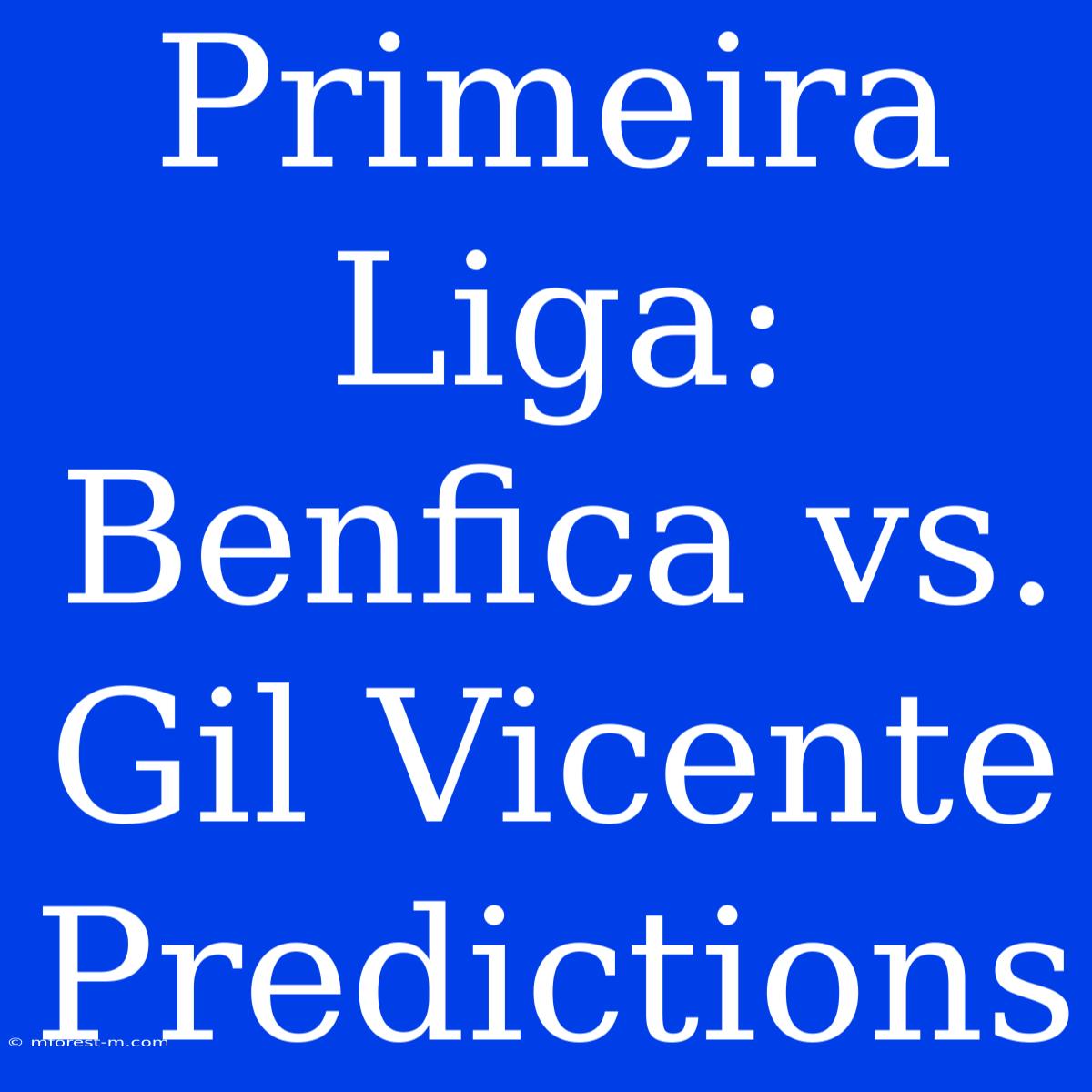 Primeira Liga: Benfica Vs. Gil Vicente Predictions