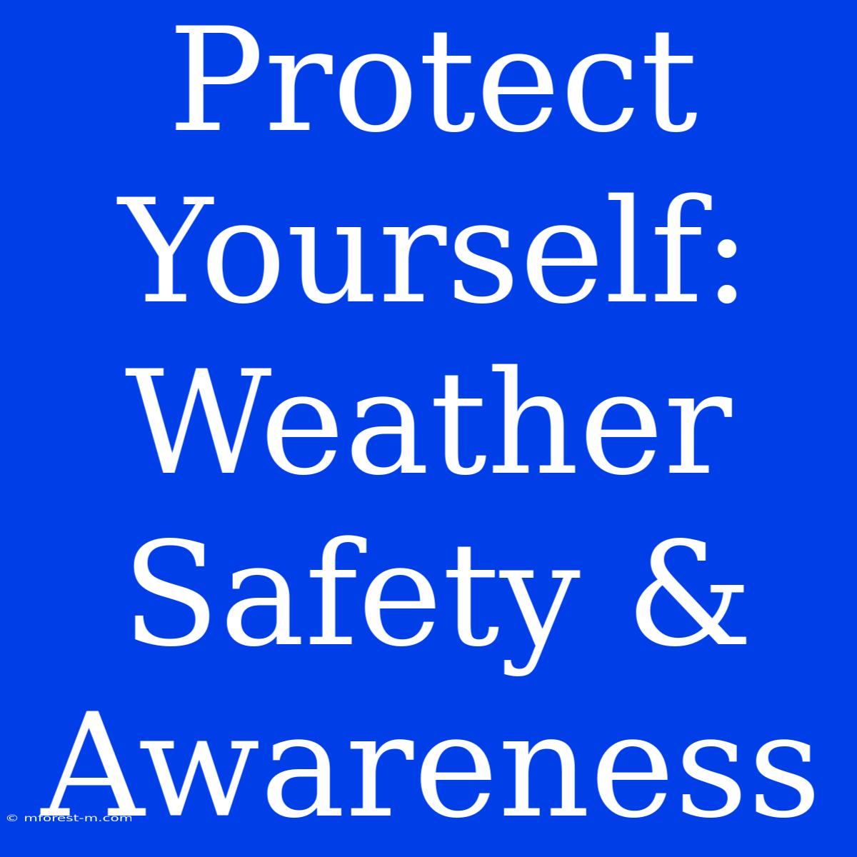 Protect Yourself: Weather Safety & Awareness