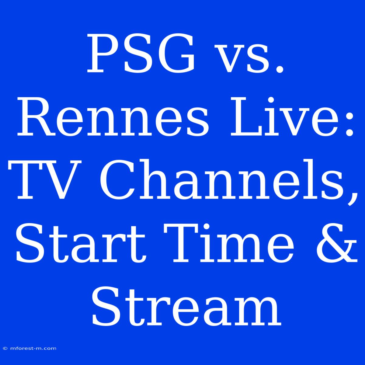 PSG Vs. Rennes Live: TV Channels, Start Time & Stream