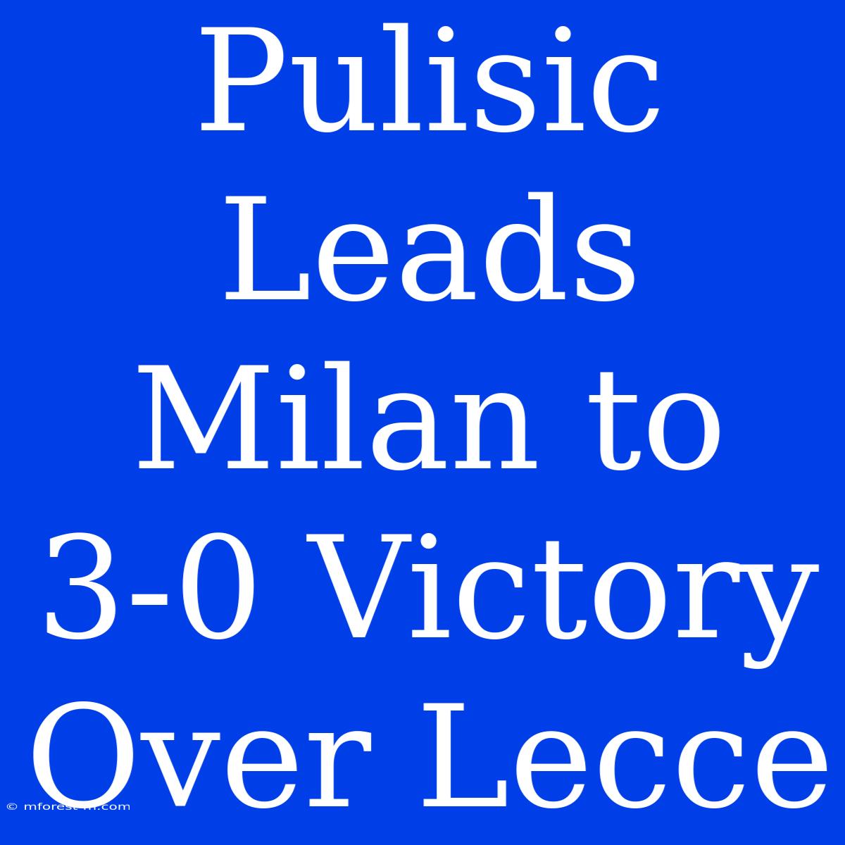 Pulisic Leads Milan To 3-0 Victory Over Lecce