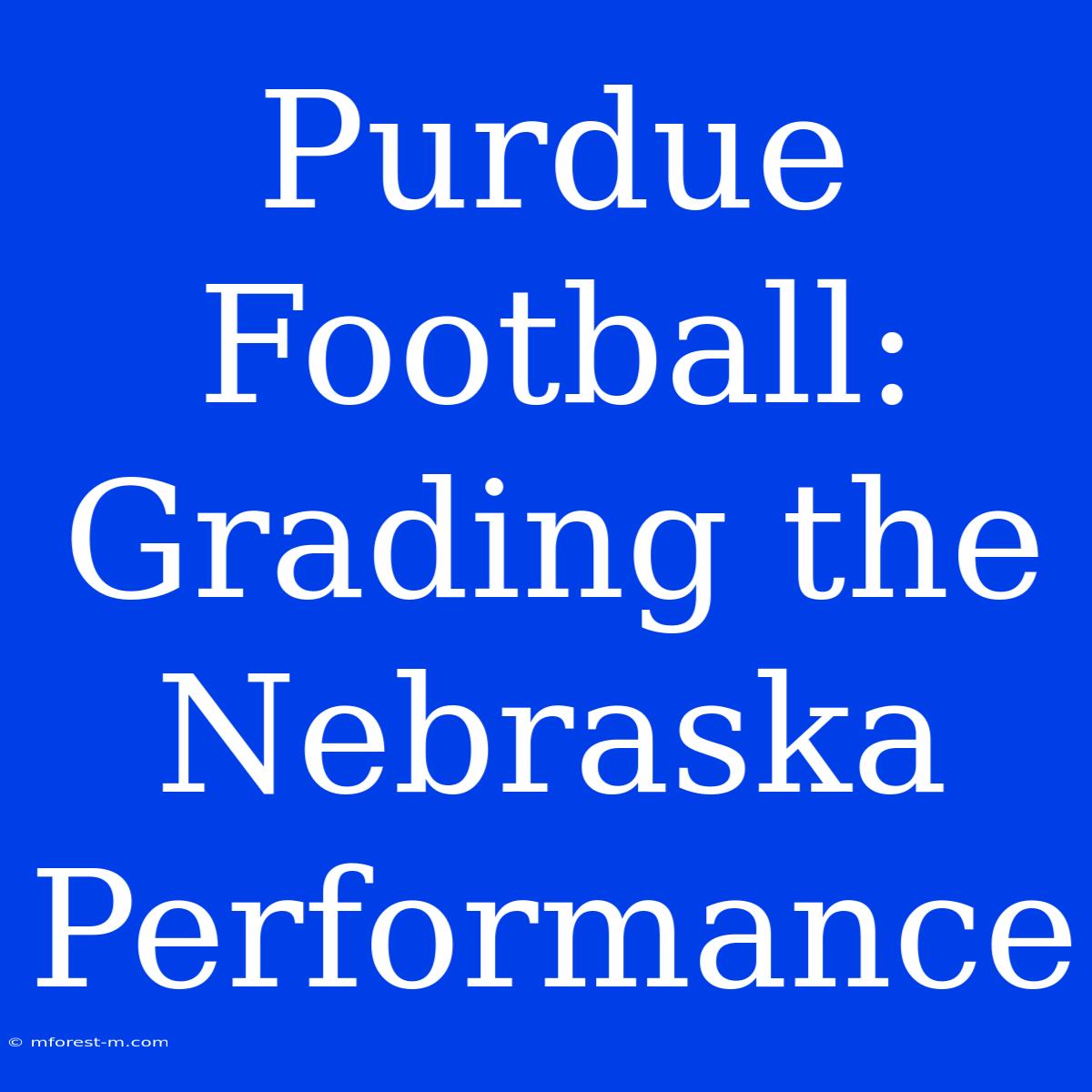 Purdue Football: Grading The Nebraska Performance