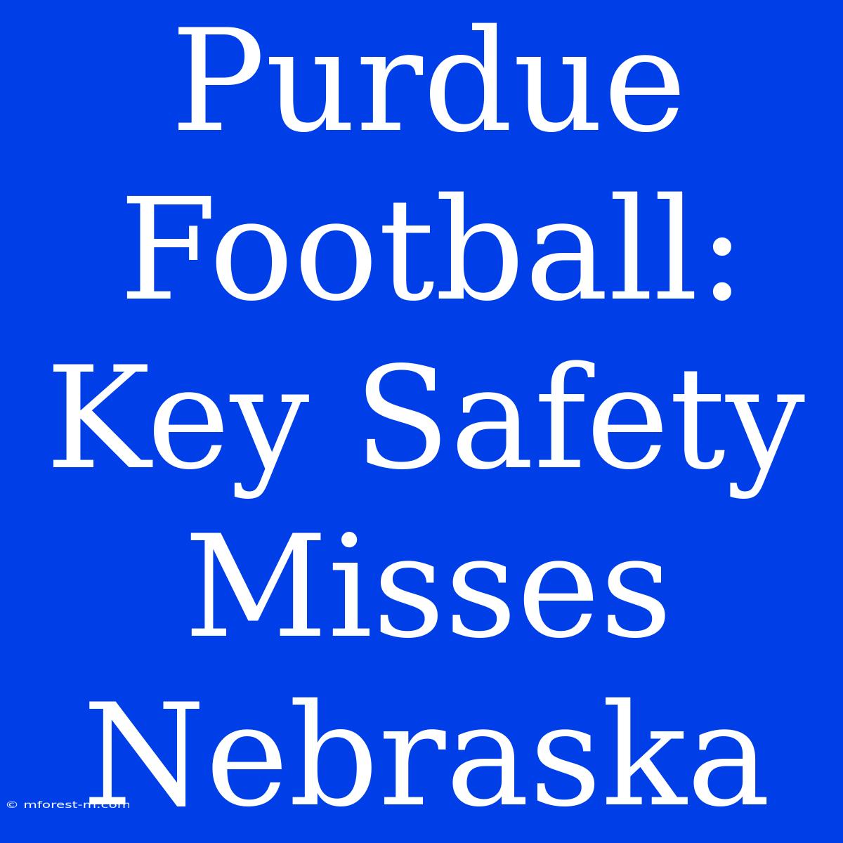 Purdue Football: Key Safety Misses Nebraska