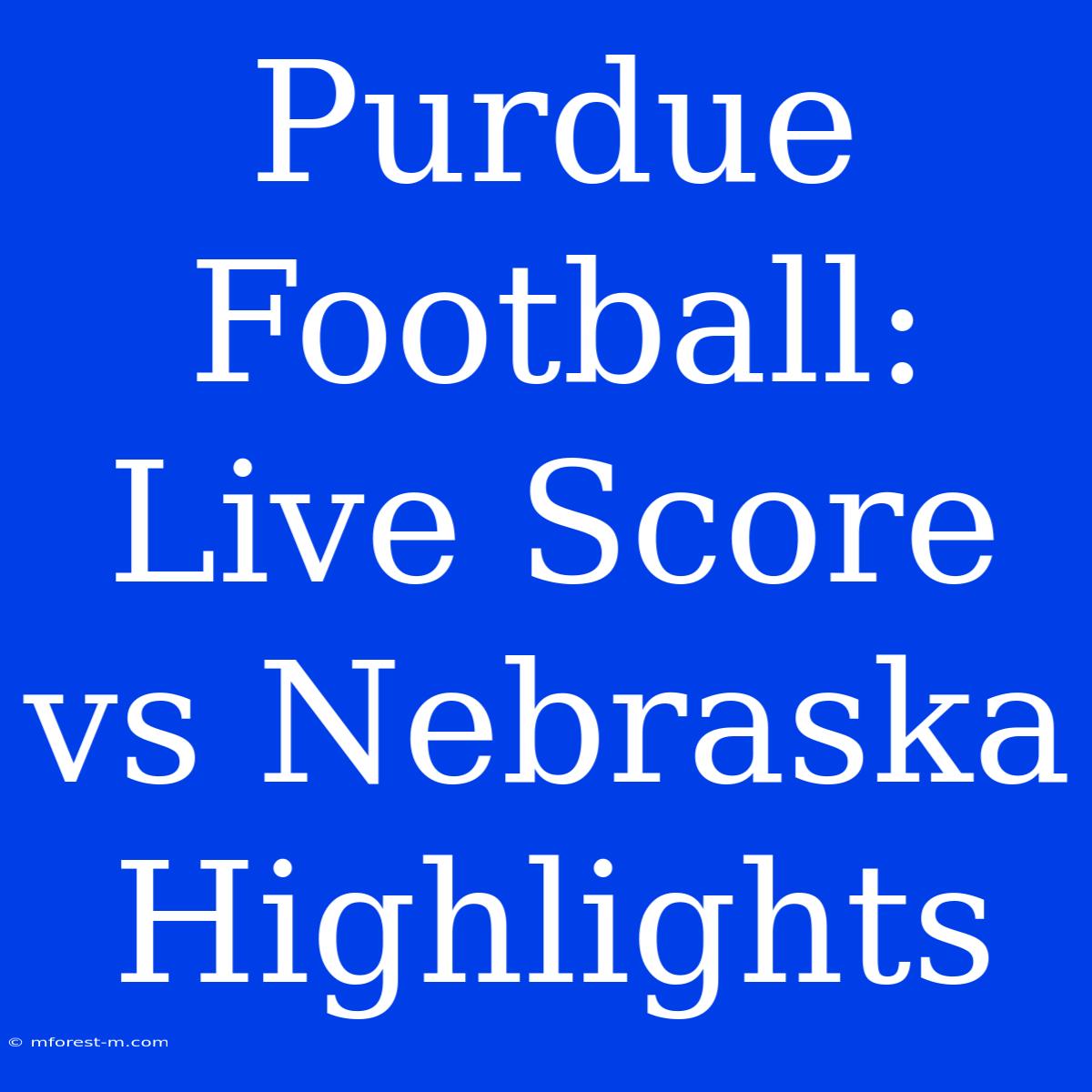 Purdue Football: Live Score Vs Nebraska Highlights