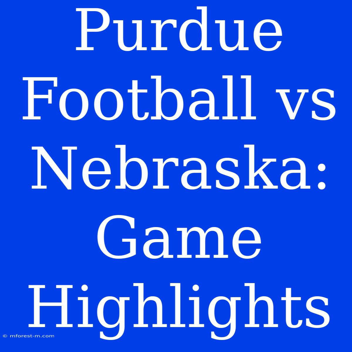 Purdue Football Vs Nebraska: Game Highlights 