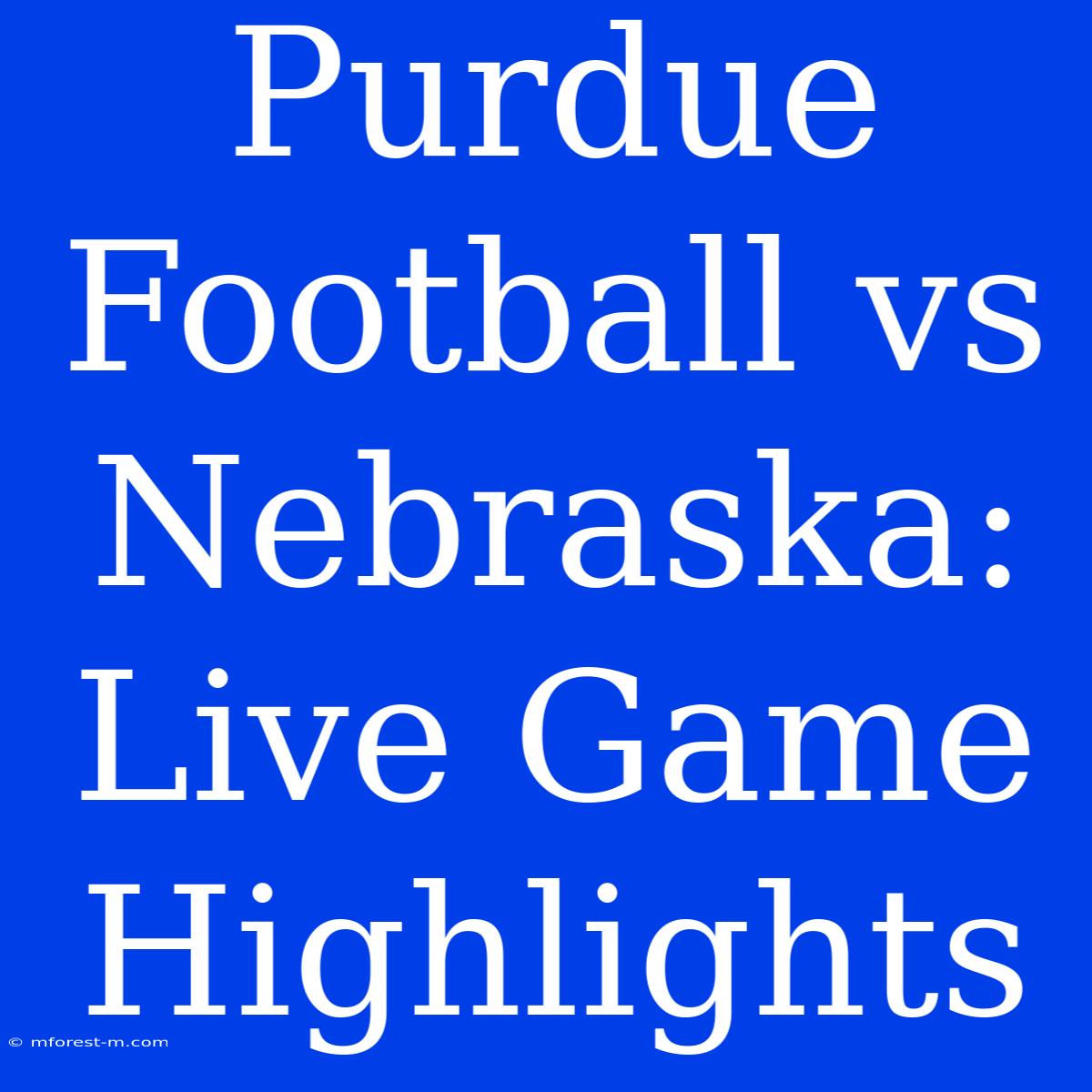 Purdue Football Vs Nebraska: Live Game Highlights