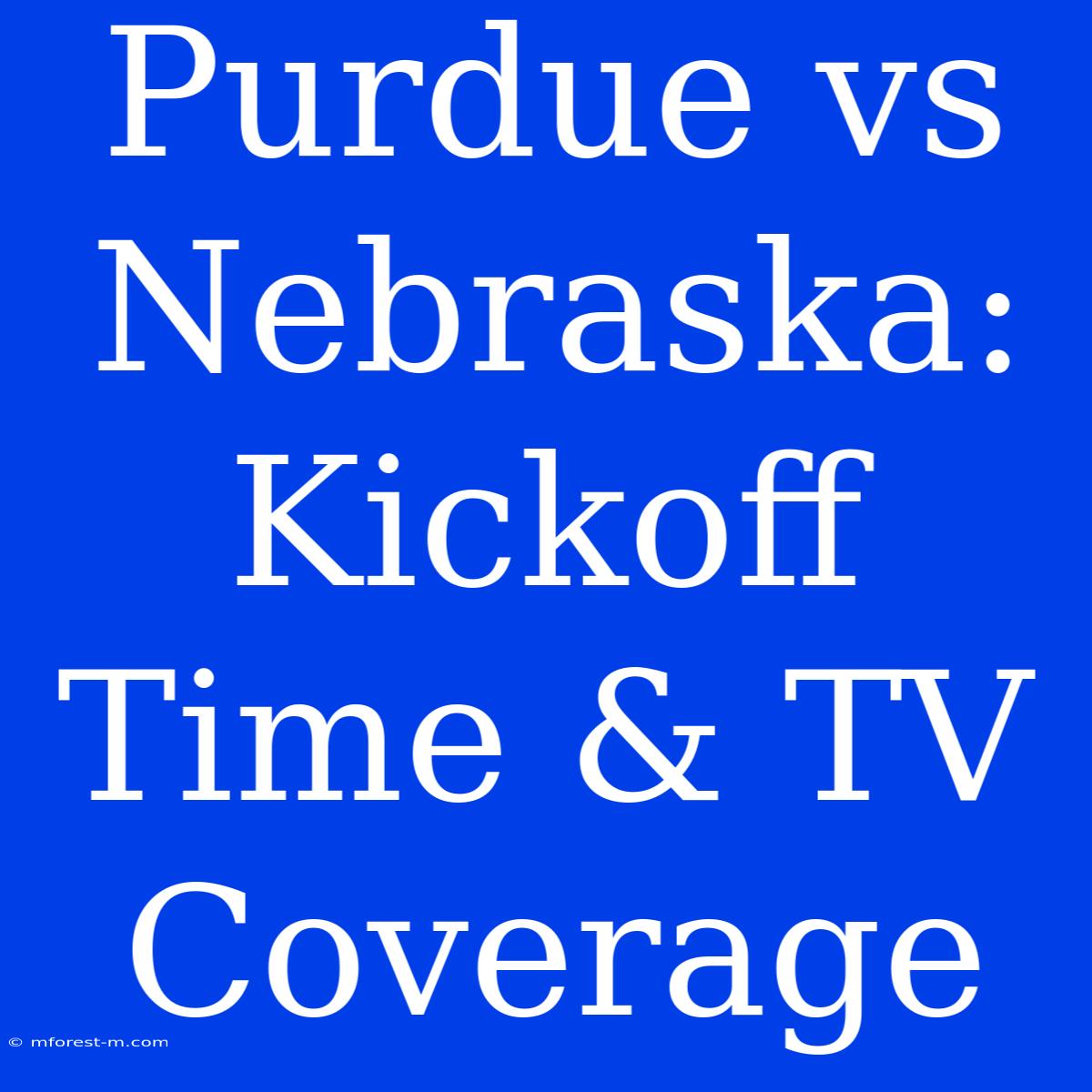 Purdue Vs Nebraska: Kickoff Time & TV Coverage 