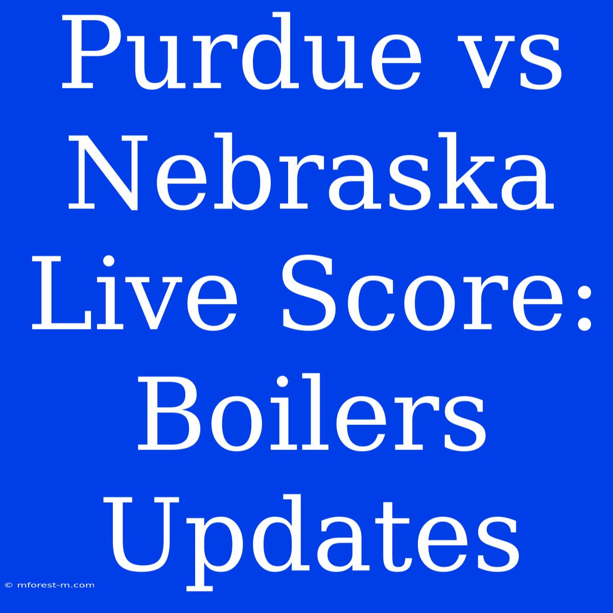 Purdue Vs Nebraska Live Score: Boilers Updates