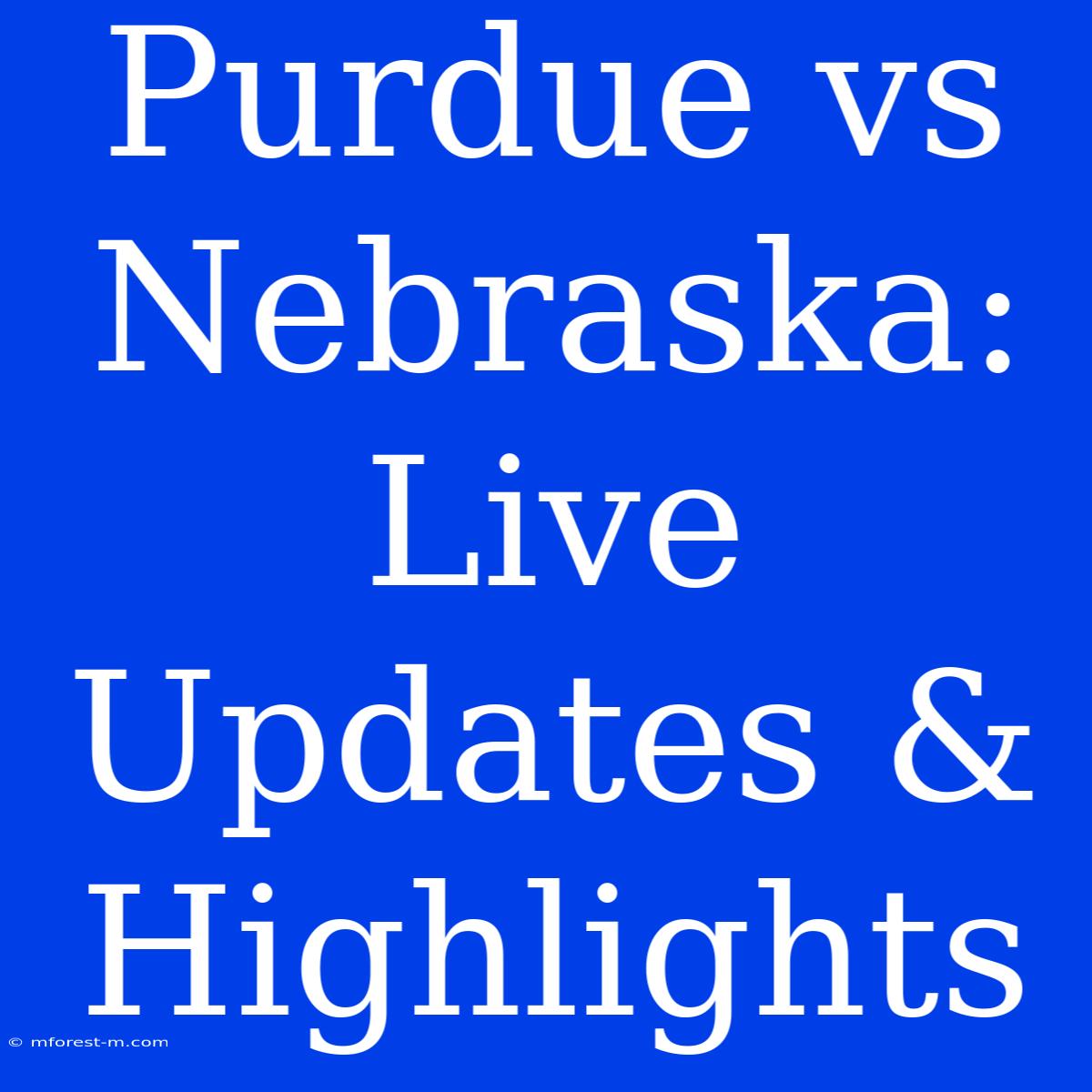 Purdue Vs Nebraska: Live Updates & Highlights