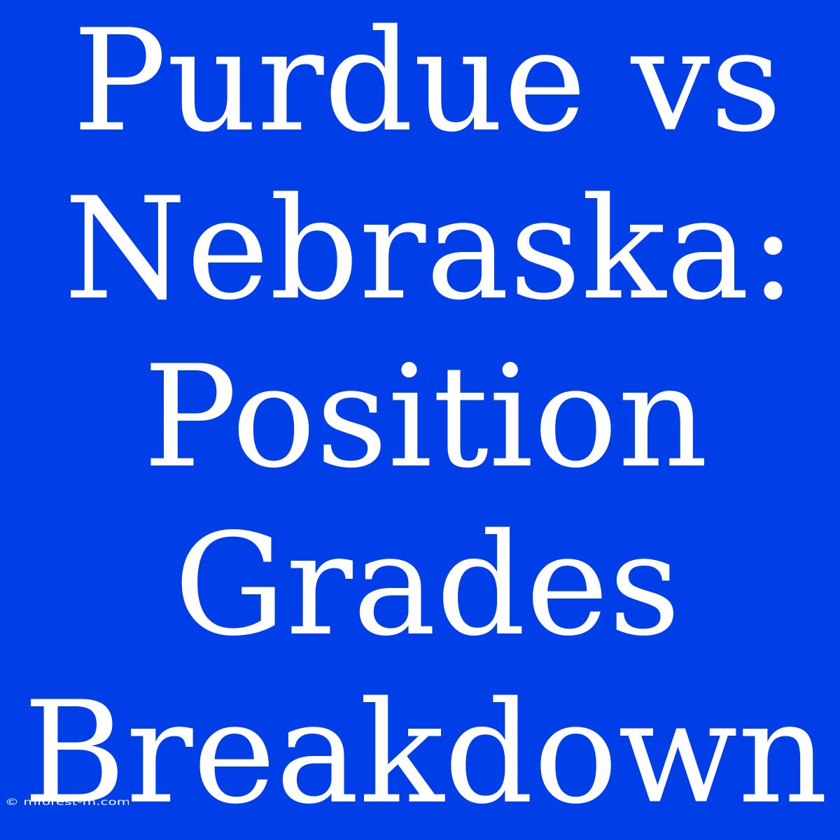 Purdue Vs Nebraska: Position Grades Breakdown