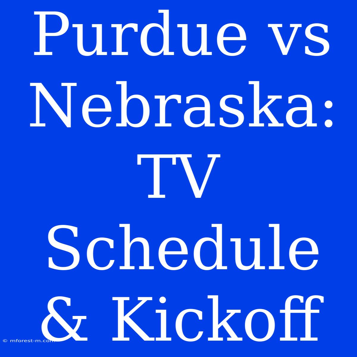 Purdue Vs Nebraska: TV Schedule & Kickoff