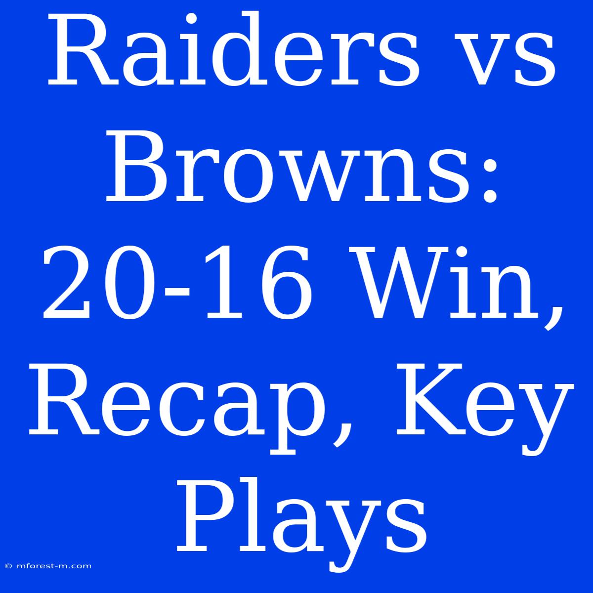 Raiders Vs Browns: 20-16 Win, Recap, Key Plays 