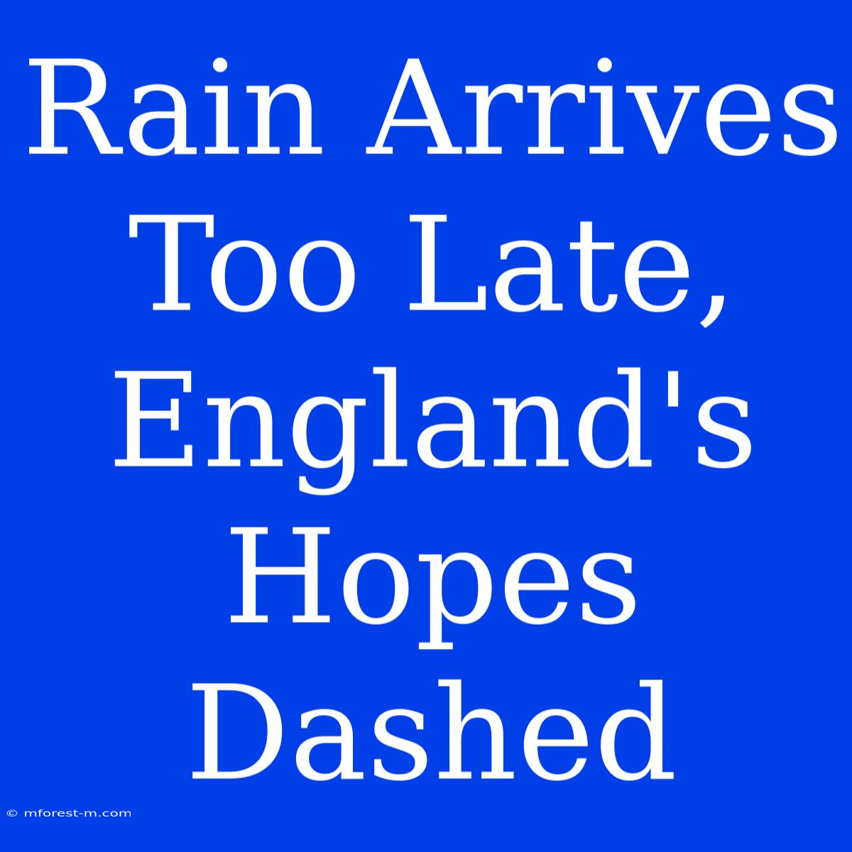 Rain Arrives Too Late, England's Hopes Dashed 