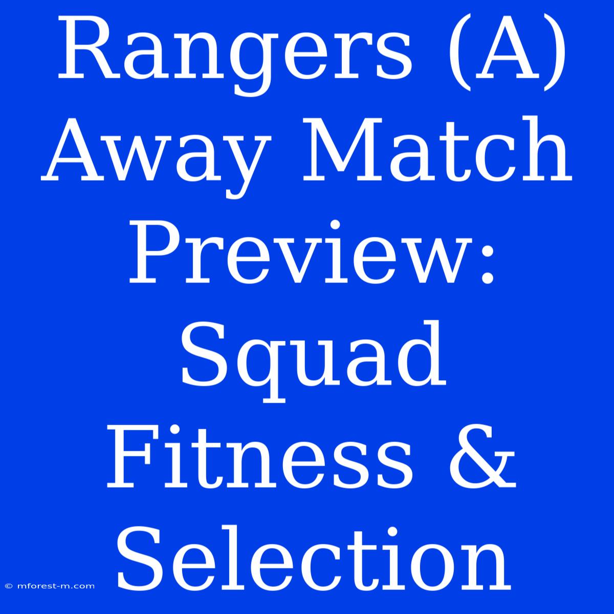 Rangers (A) Away Match Preview: Squad Fitness & Selection