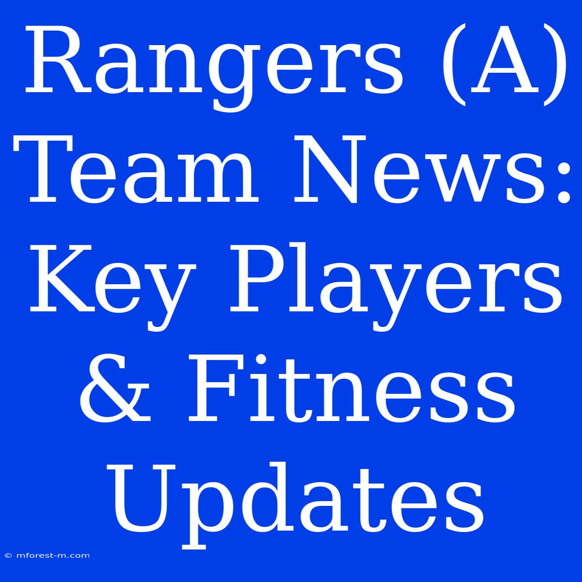 Rangers (A) Team News: Key Players & Fitness Updates