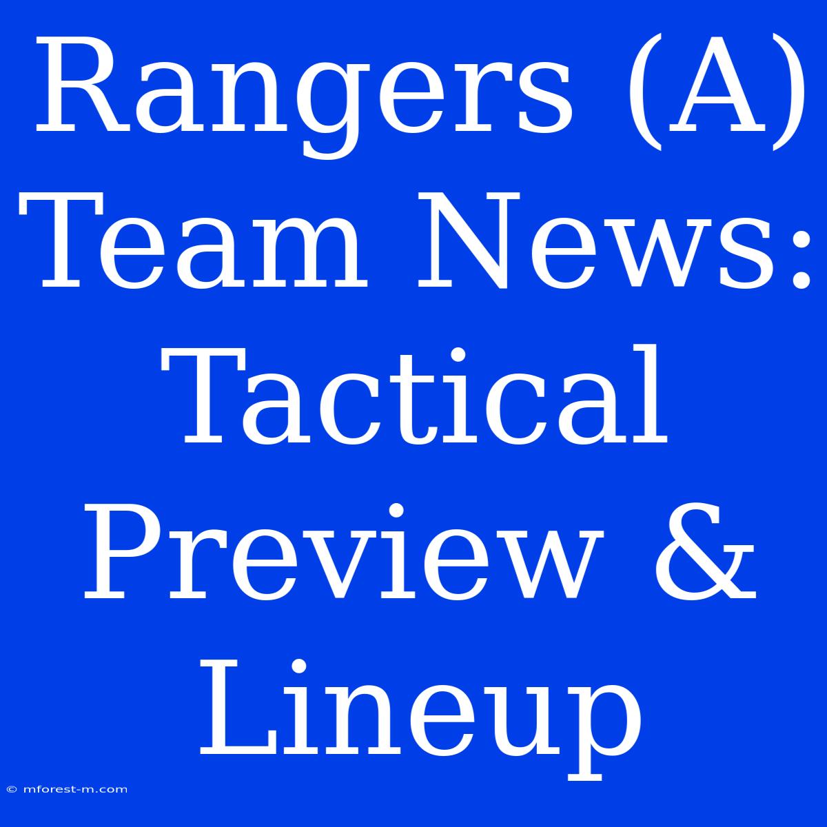 Rangers (A) Team News:  Tactical Preview & Lineup 