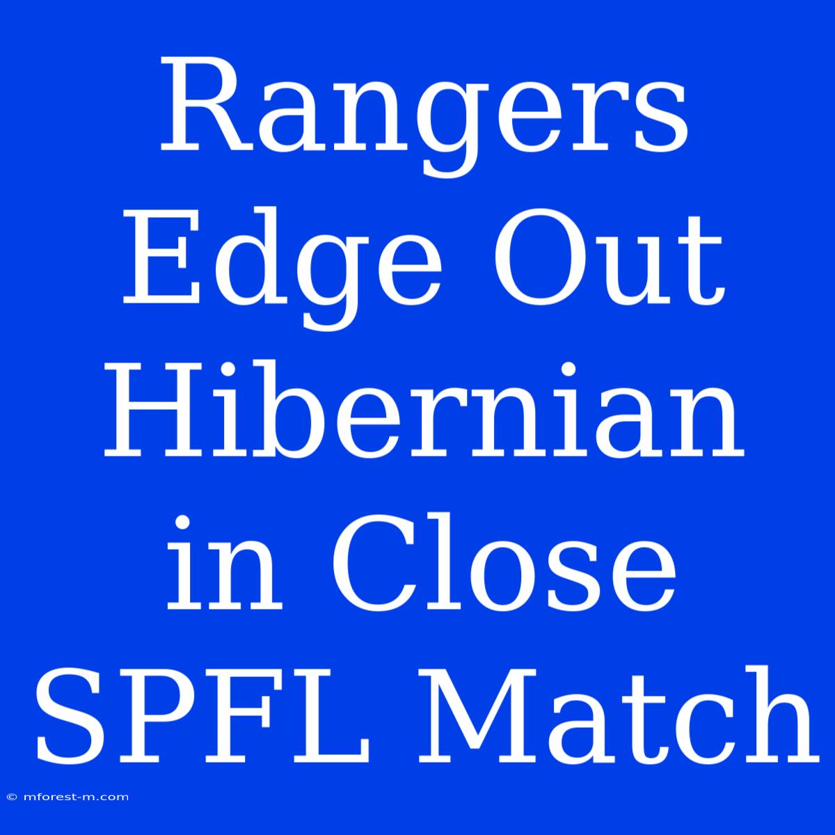 Rangers Edge Out Hibernian In Close SPFL Match