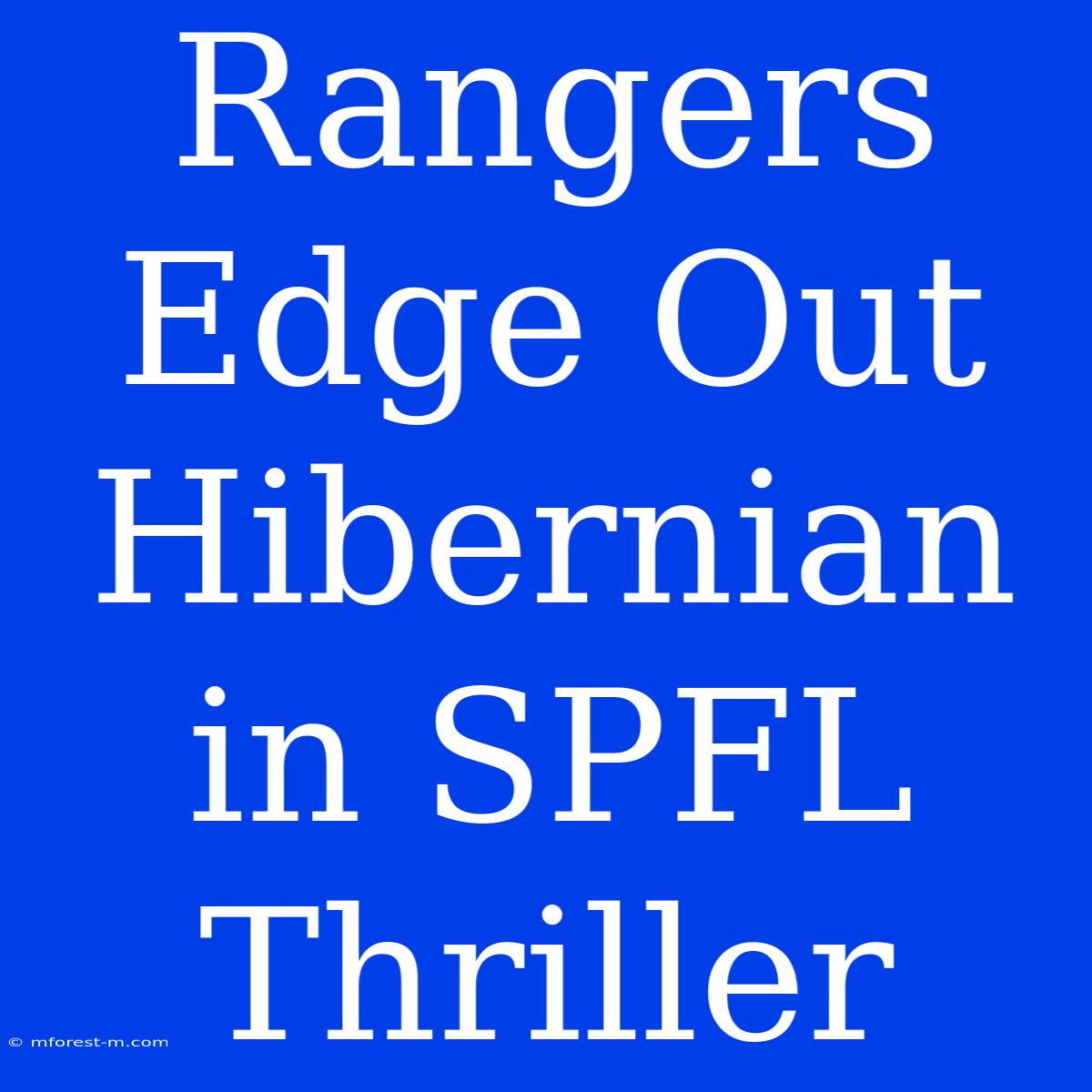 Rangers Edge Out Hibernian In SPFL Thriller