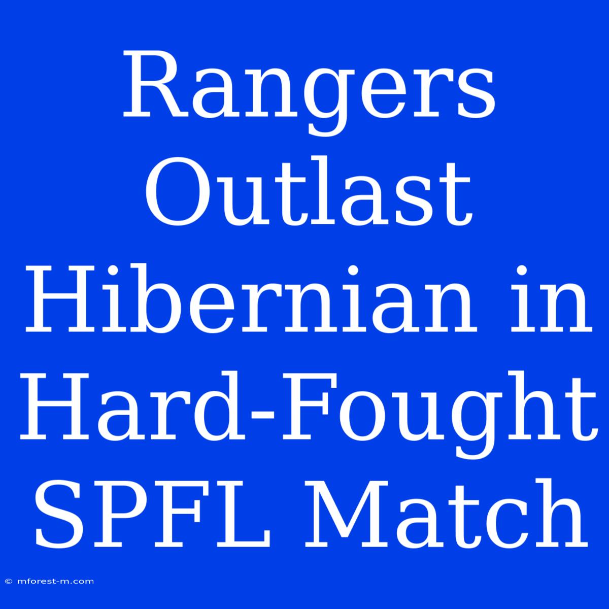 Rangers Outlast Hibernian In Hard-Fought SPFL Match