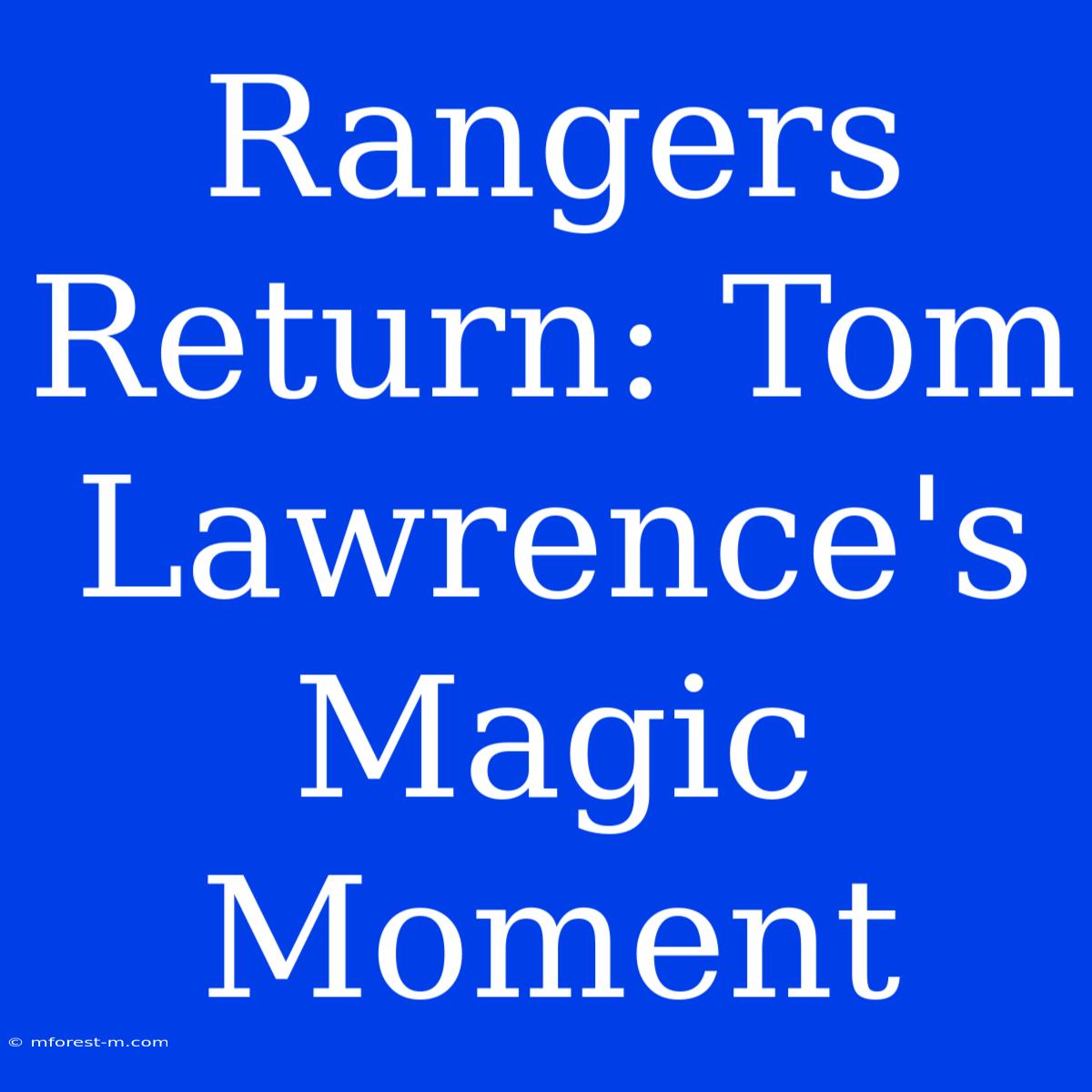 Rangers Return: Tom Lawrence's Magic Moment