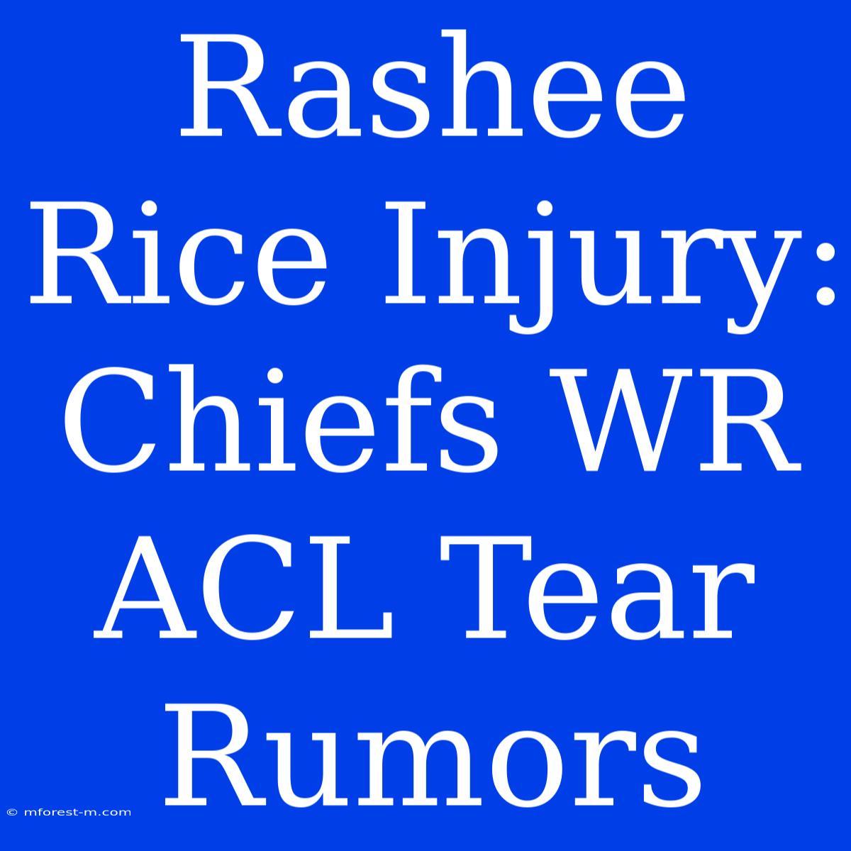 Rashee Rice Injury: Chiefs WR ACL Tear Rumors 