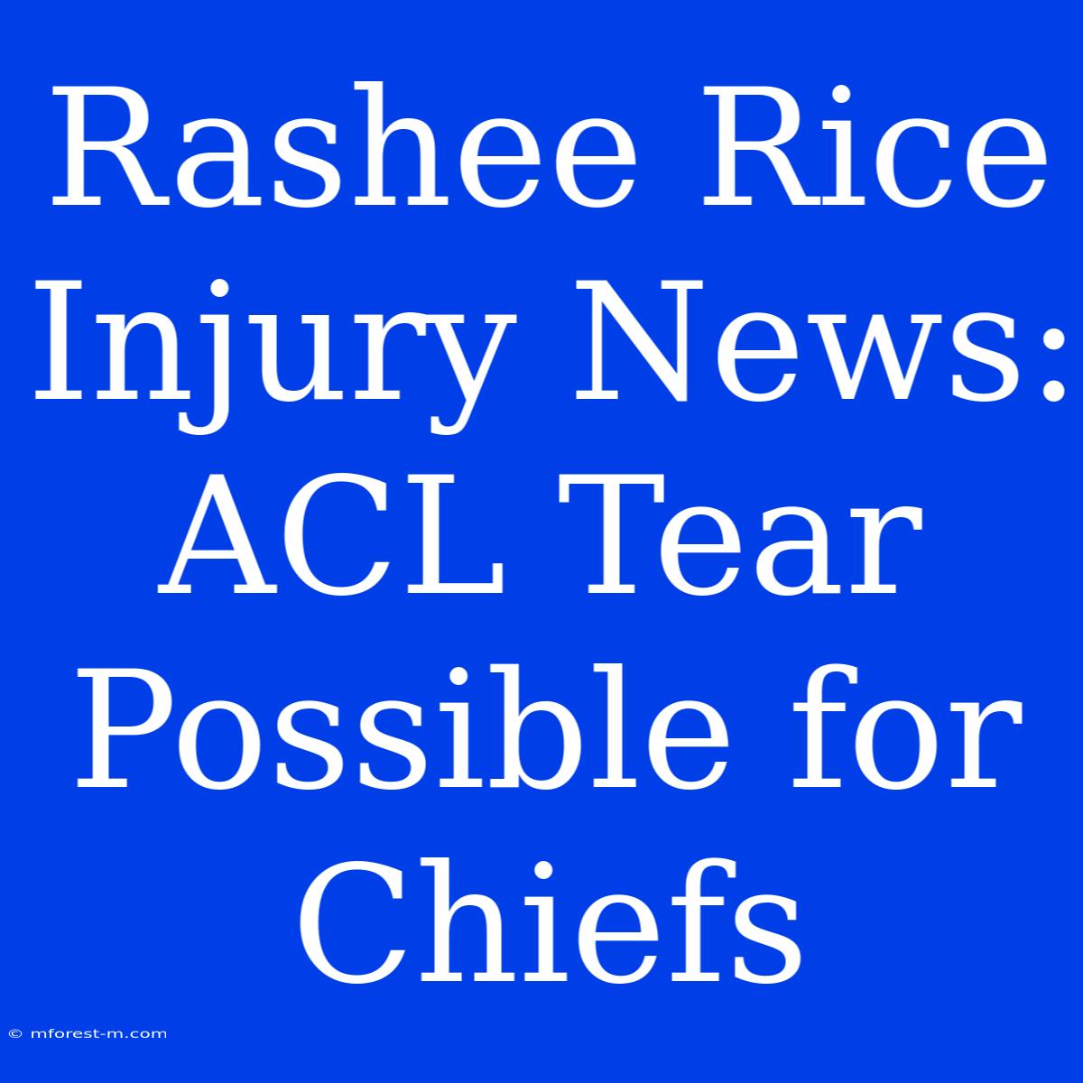 Rashee Rice Injury News: ACL Tear Possible For Chiefs