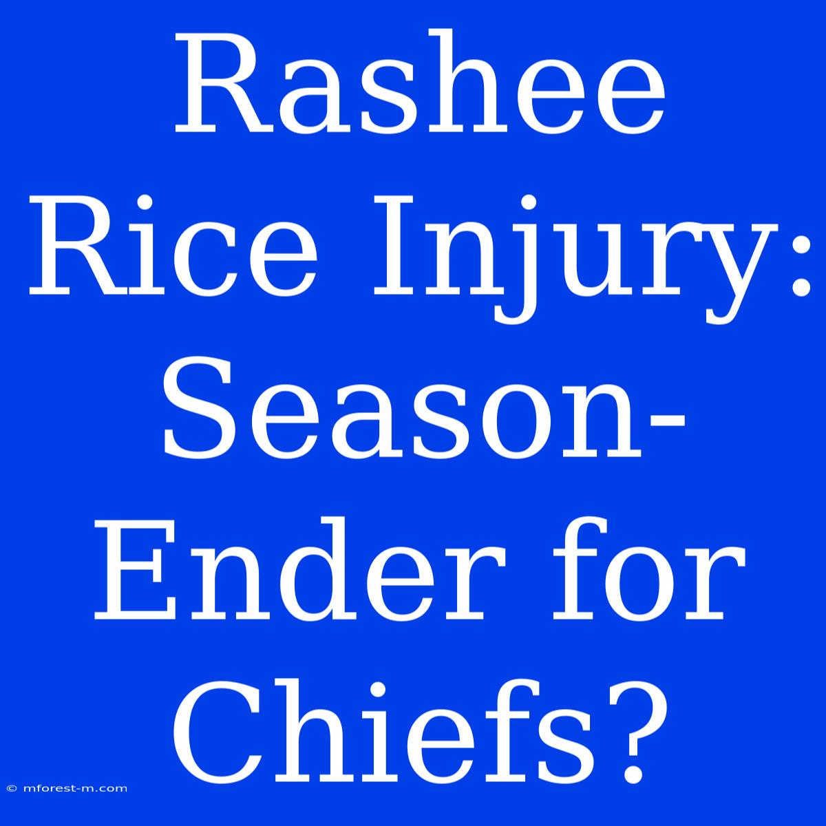 Rashee Rice Injury: Season-Ender For Chiefs?