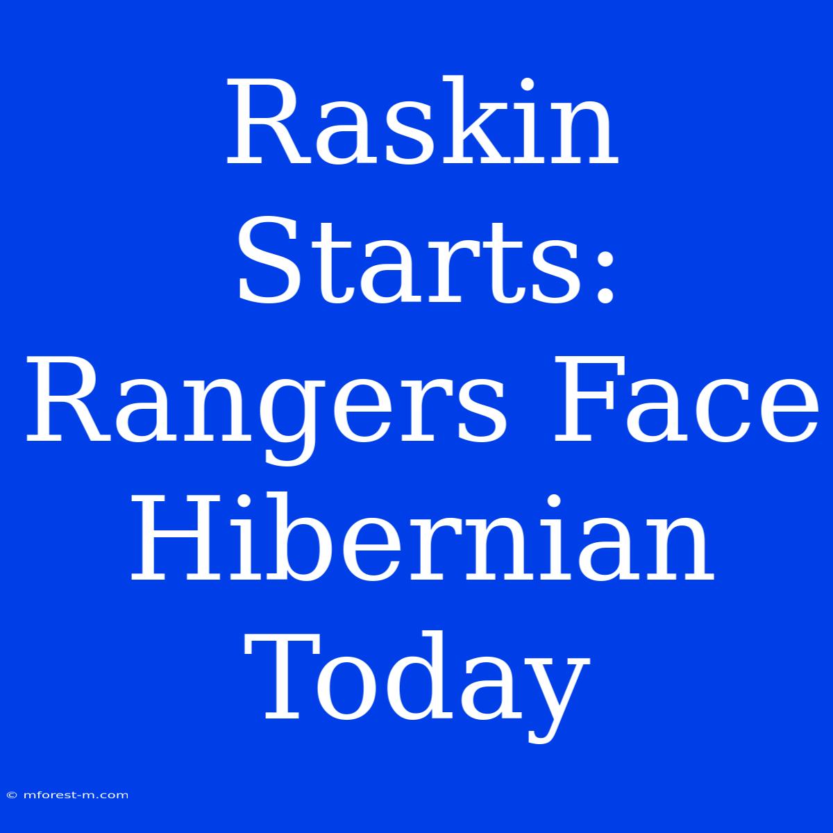 Raskin Starts: Rangers Face Hibernian Today