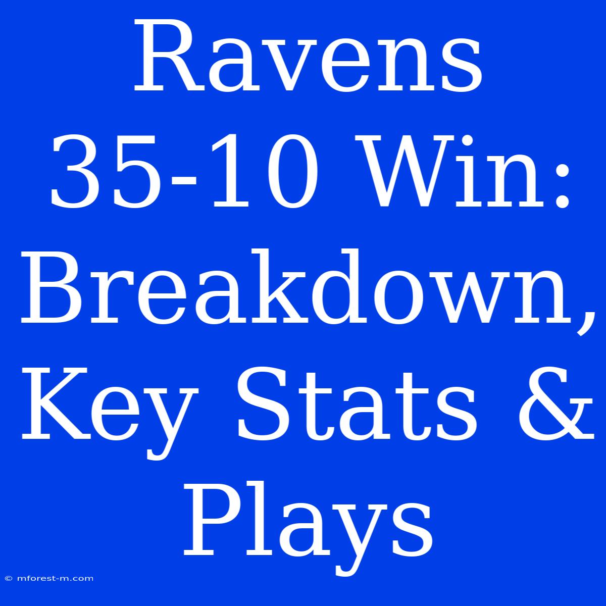 Ravens 35-10 Win: Breakdown, Key Stats & Plays 