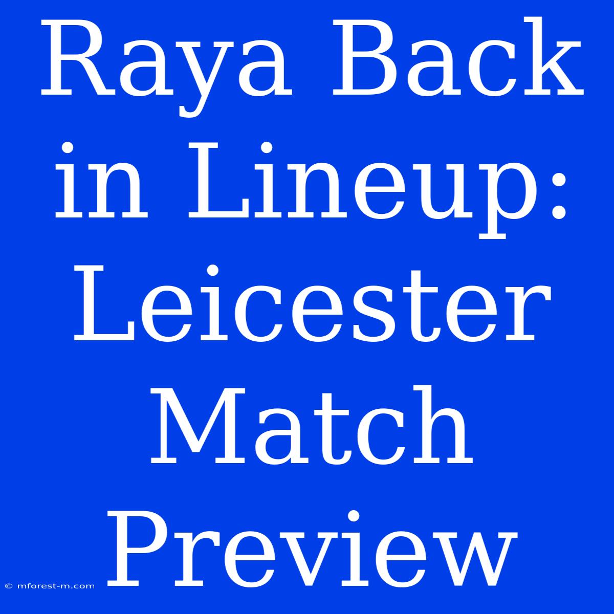 Raya Back In Lineup: Leicester Match Preview