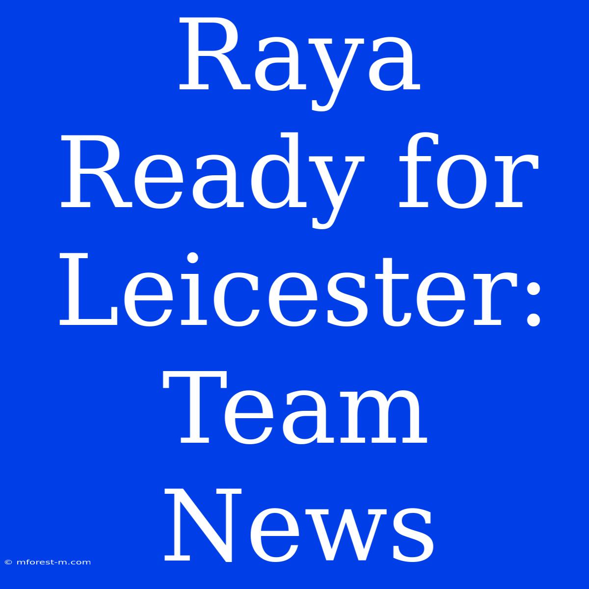 Raya Ready For Leicester: Team News