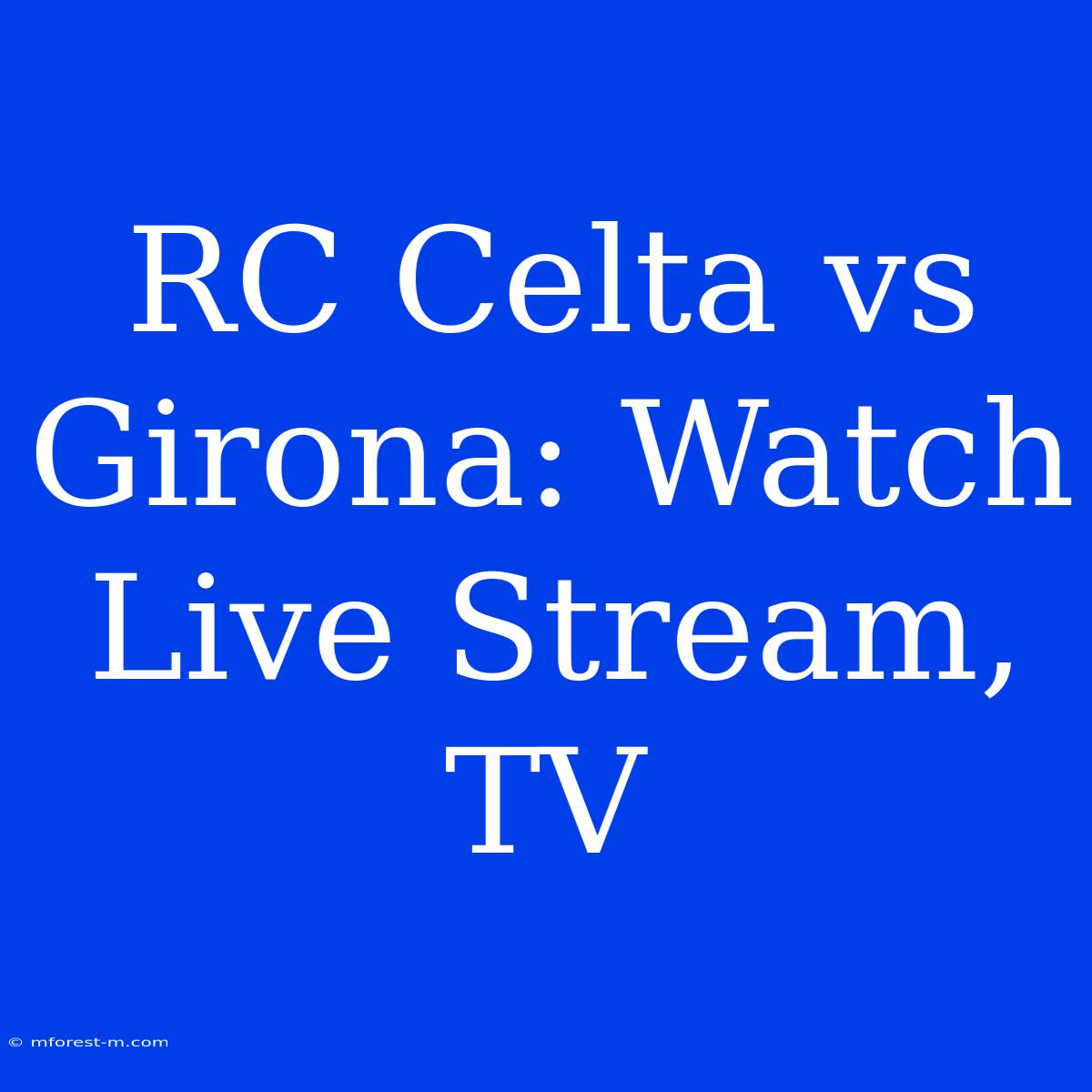 RC Celta Vs Girona: Watch Live Stream, TV