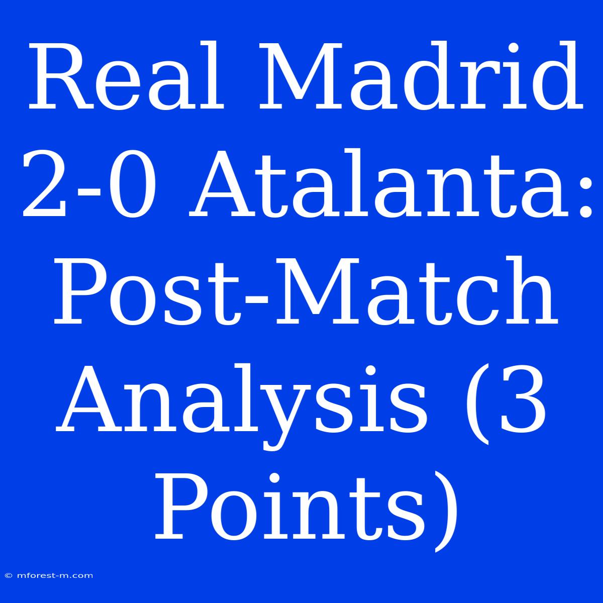 Real Madrid 2-0 Atalanta: Post-Match Analysis (3 Points) 