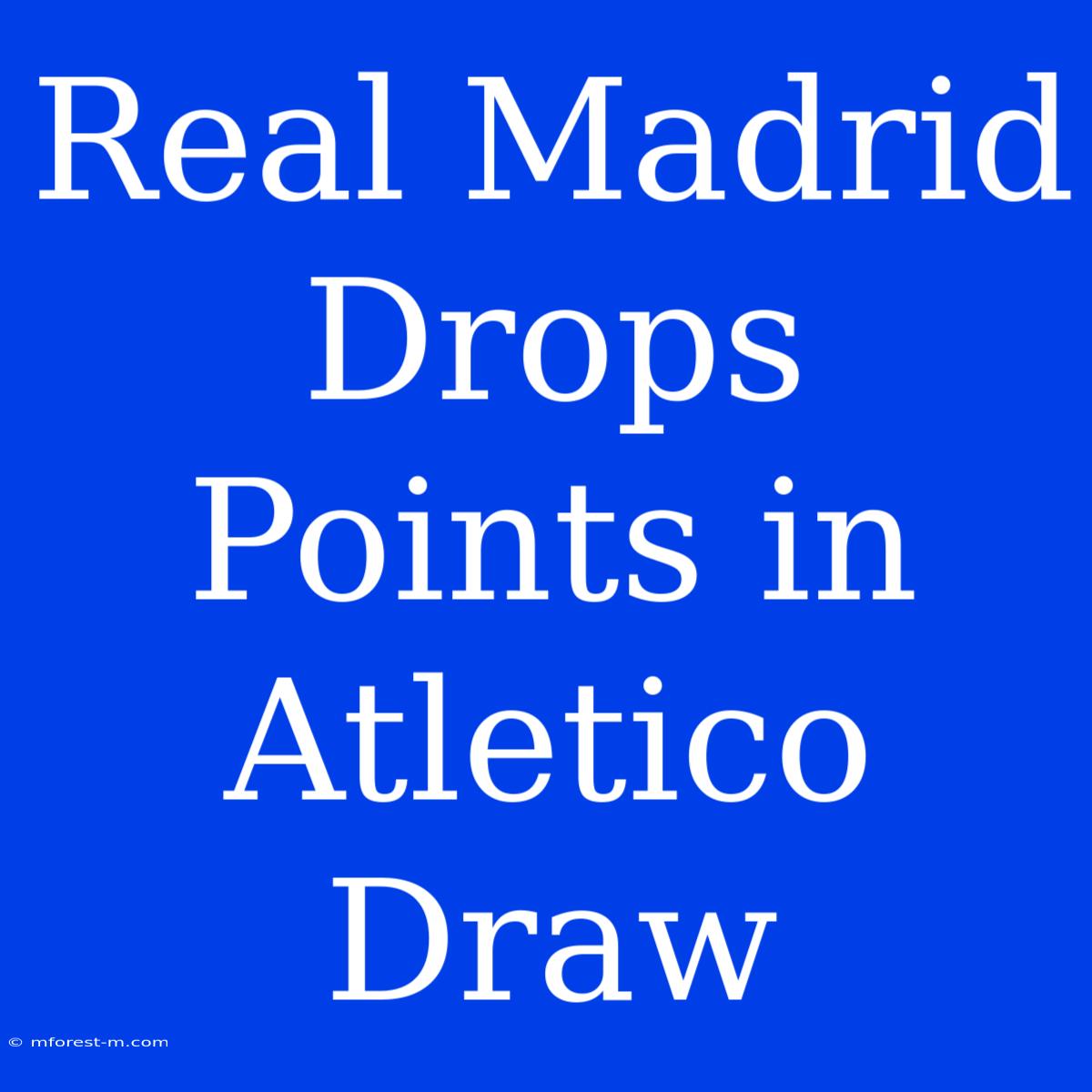 Real Madrid Drops Points In Atletico Draw