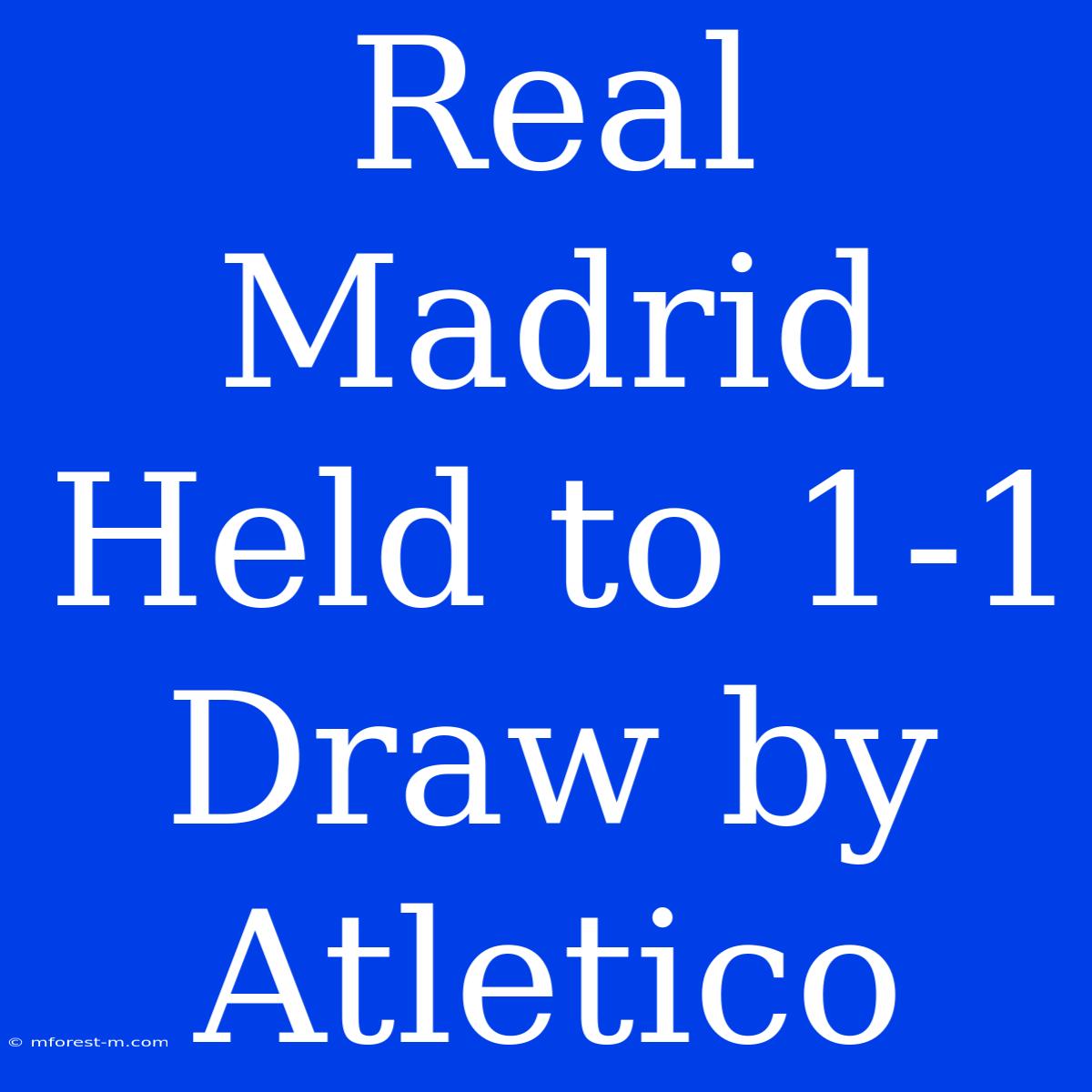 Real Madrid Held To 1-1 Draw By Atletico