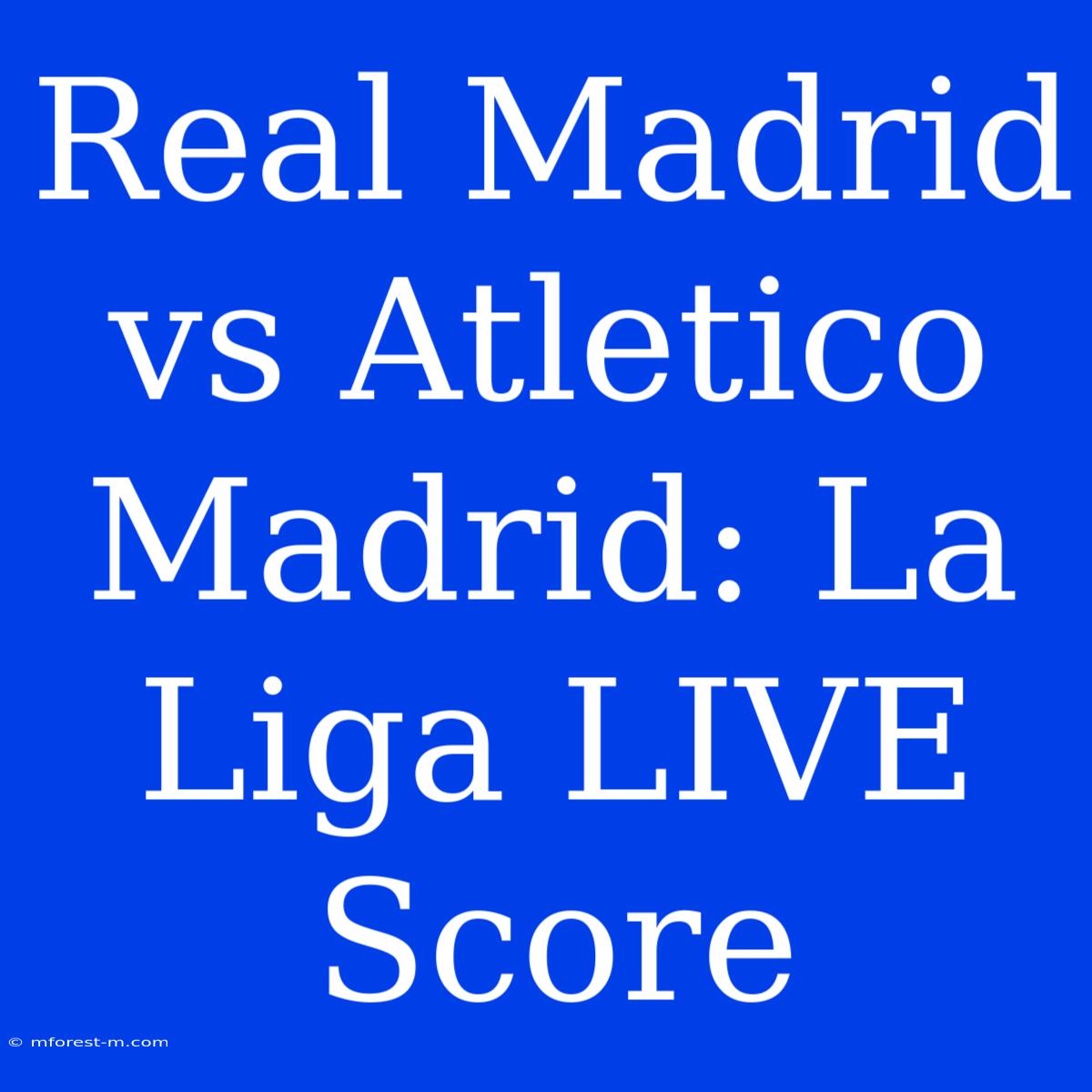 Real Madrid Vs Atletico Madrid: La Liga LIVE Score