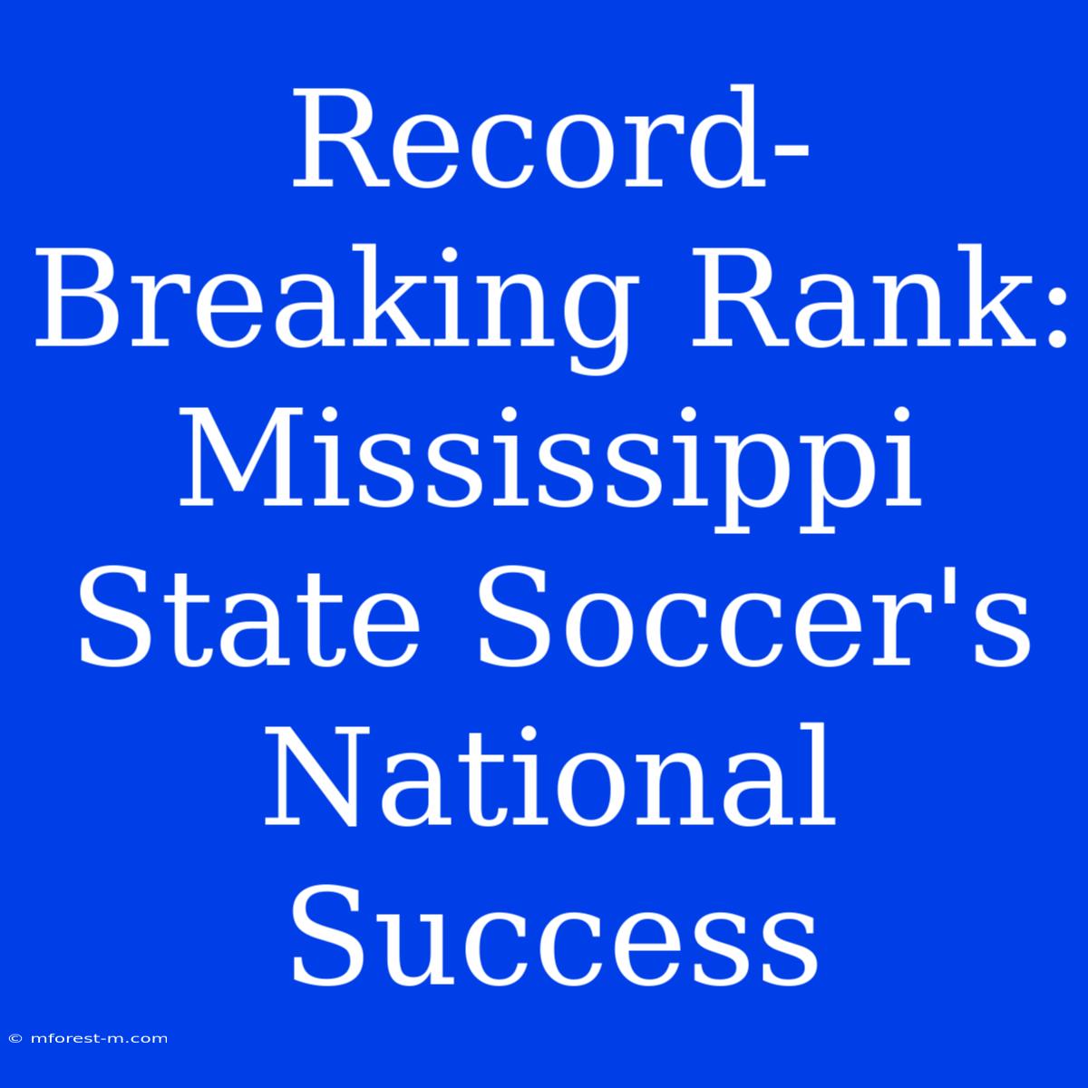 Record-Breaking Rank: Mississippi State Soccer's National Success