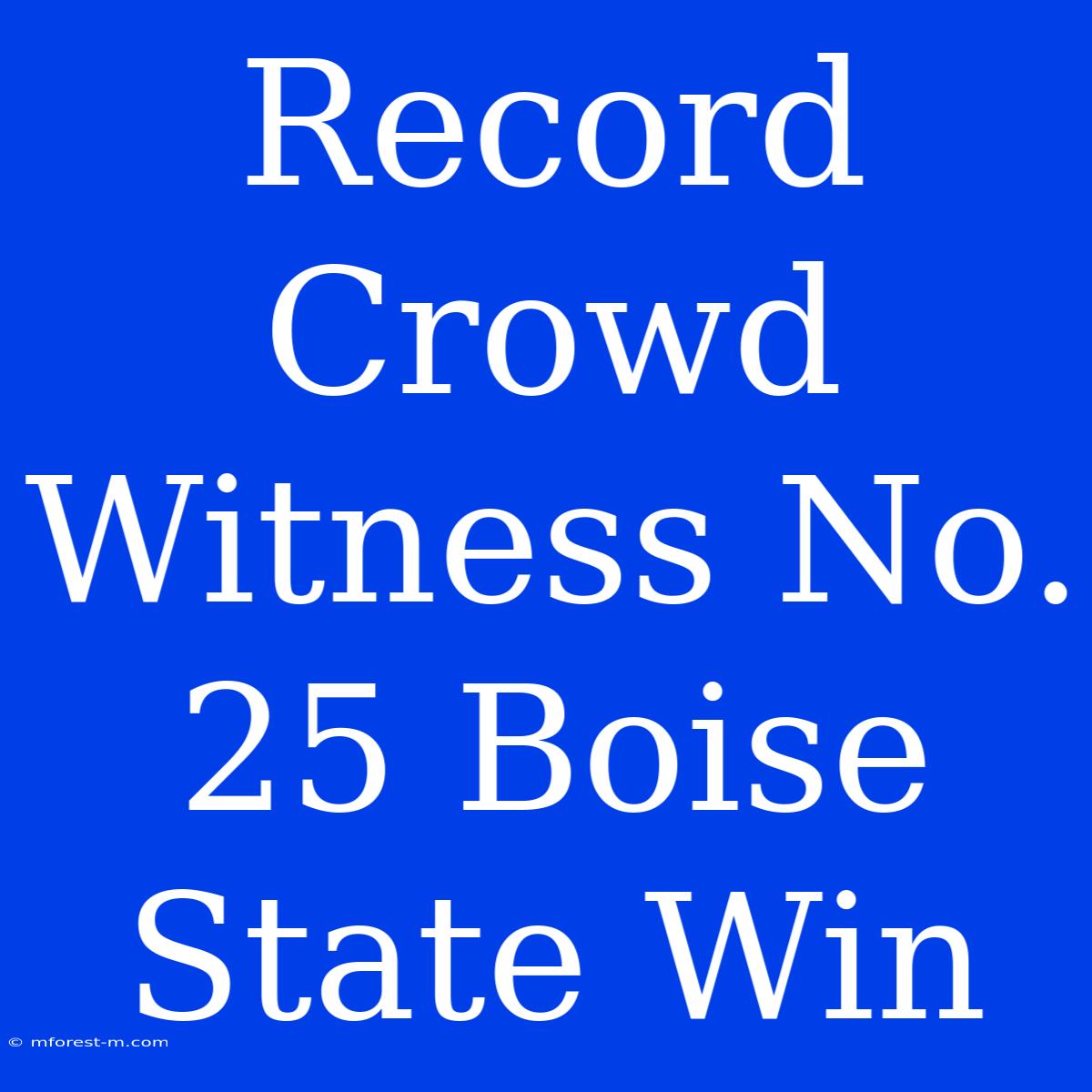 Record Crowd Witness No. 25 Boise State Win