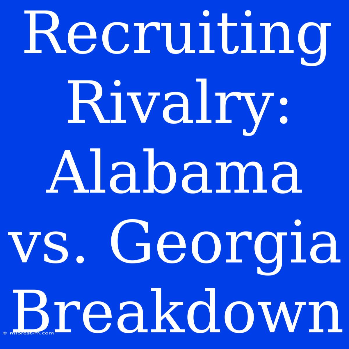 Recruiting Rivalry: Alabama Vs. Georgia Breakdown