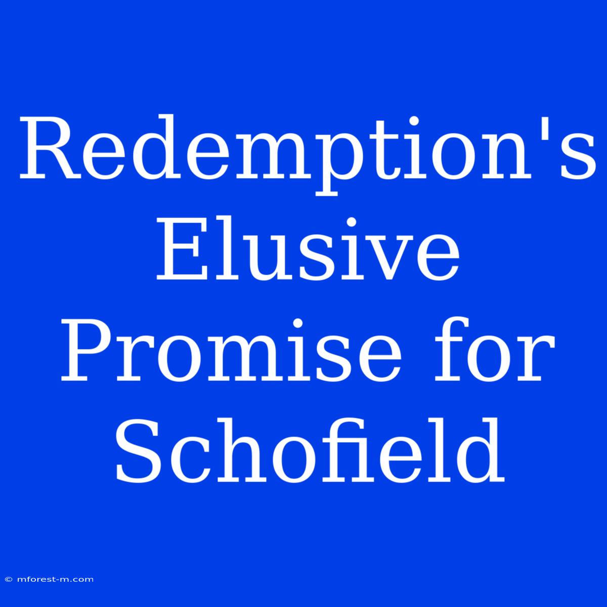 Redemption's Elusive Promise For Schofield 