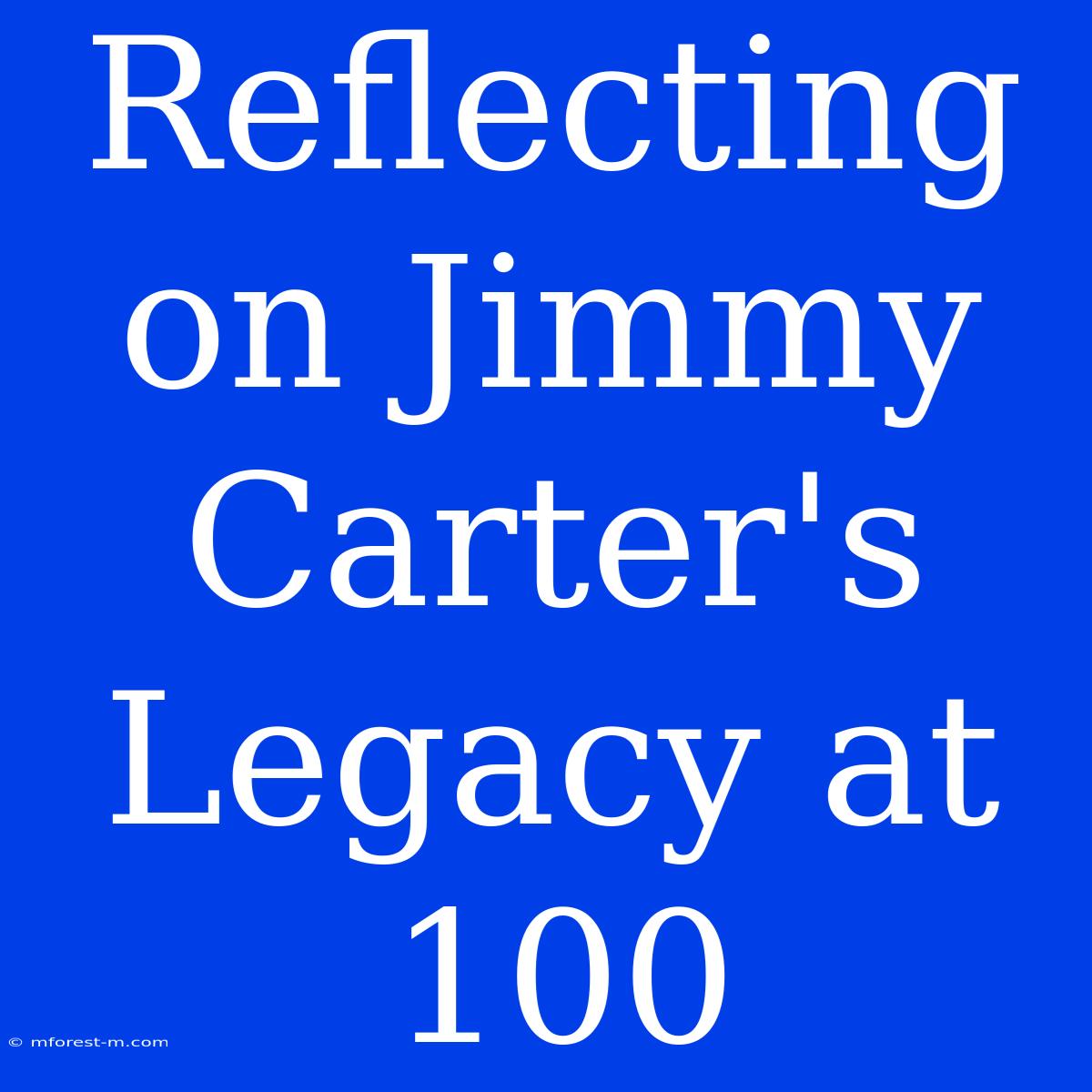 Reflecting On Jimmy Carter's Legacy At 100