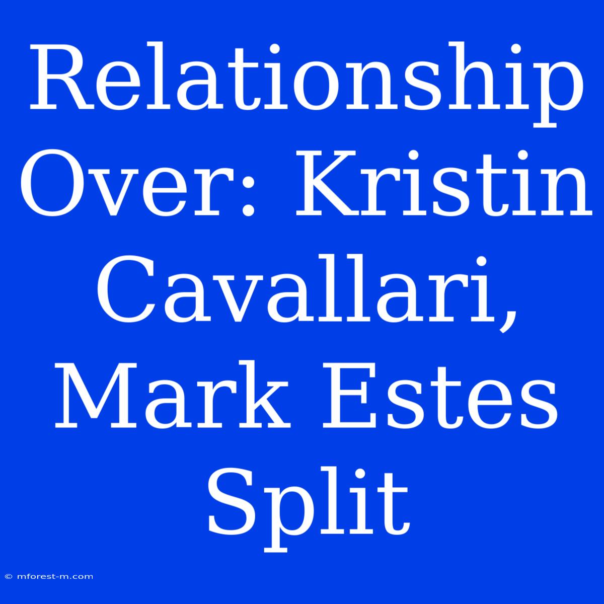 Relationship Over: Kristin Cavallari, Mark Estes Split