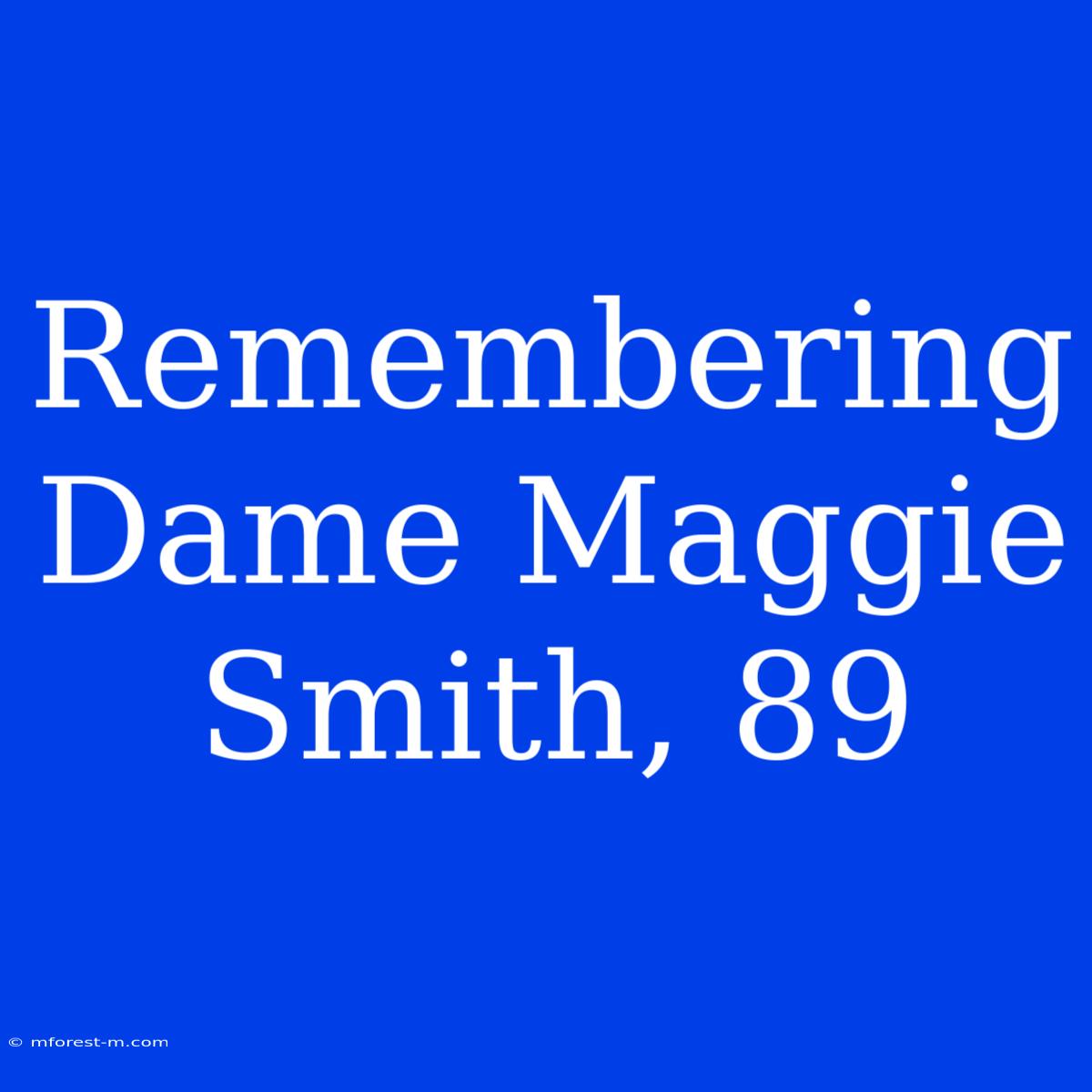 Remembering Dame Maggie Smith, 89