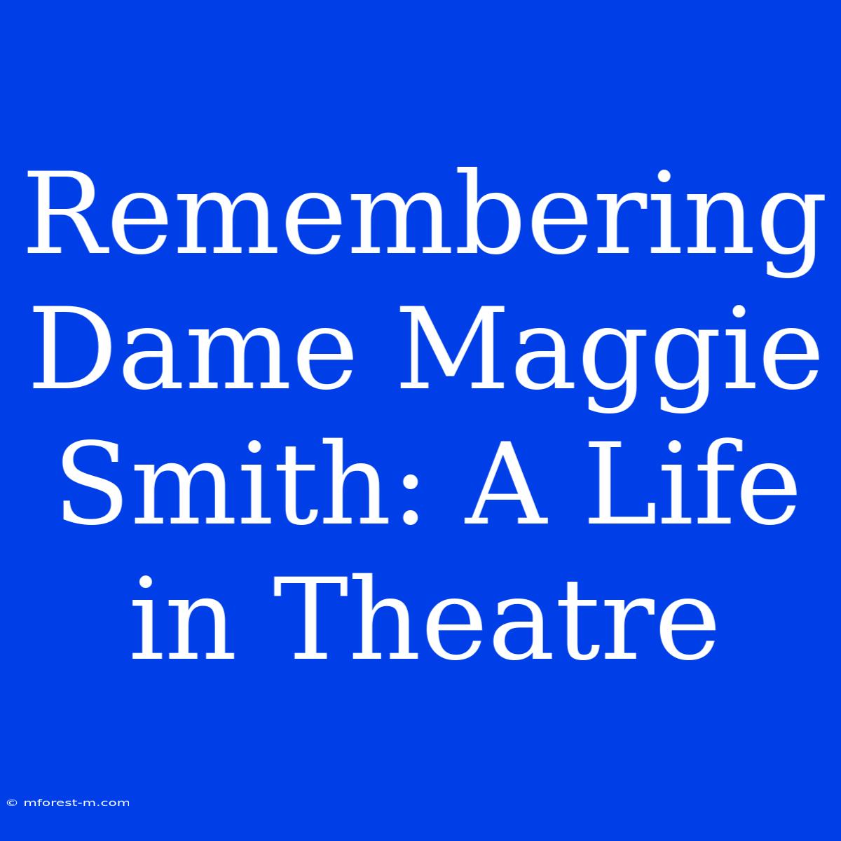 Remembering Dame Maggie Smith: A Life In Theatre