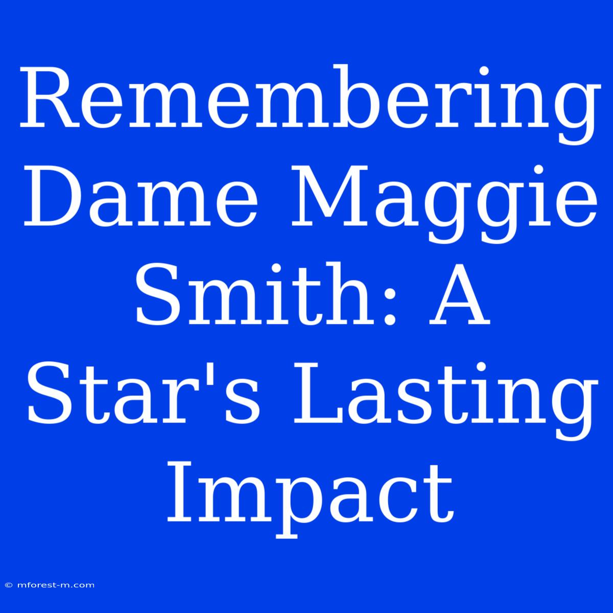 Remembering Dame Maggie Smith: A Star's Lasting Impact 