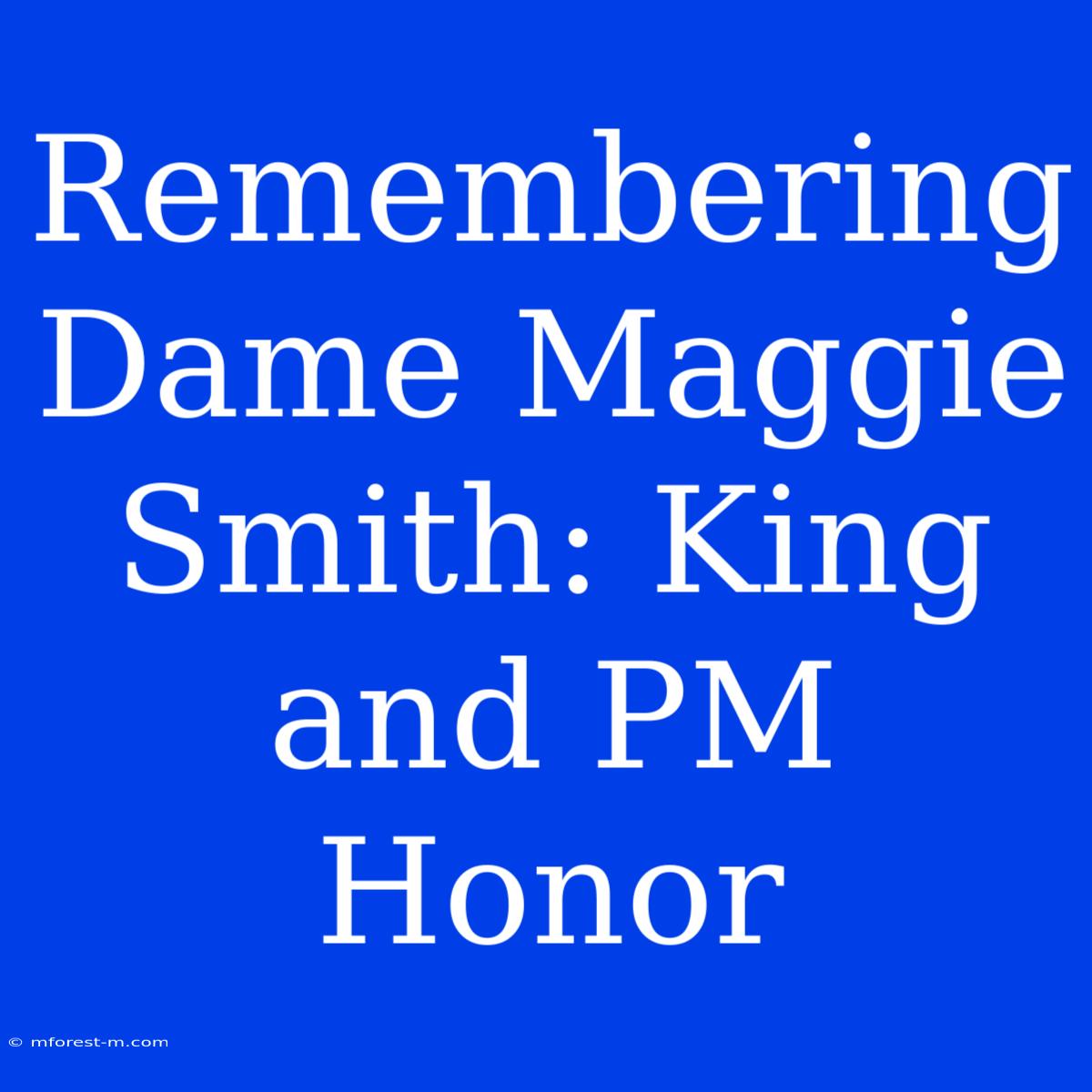 Remembering Dame Maggie Smith: King And PM Honor