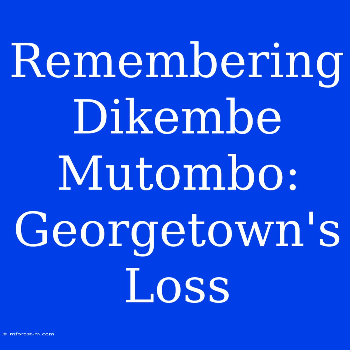 Remembering Dikembe Mutombo: Georgetown's Loss