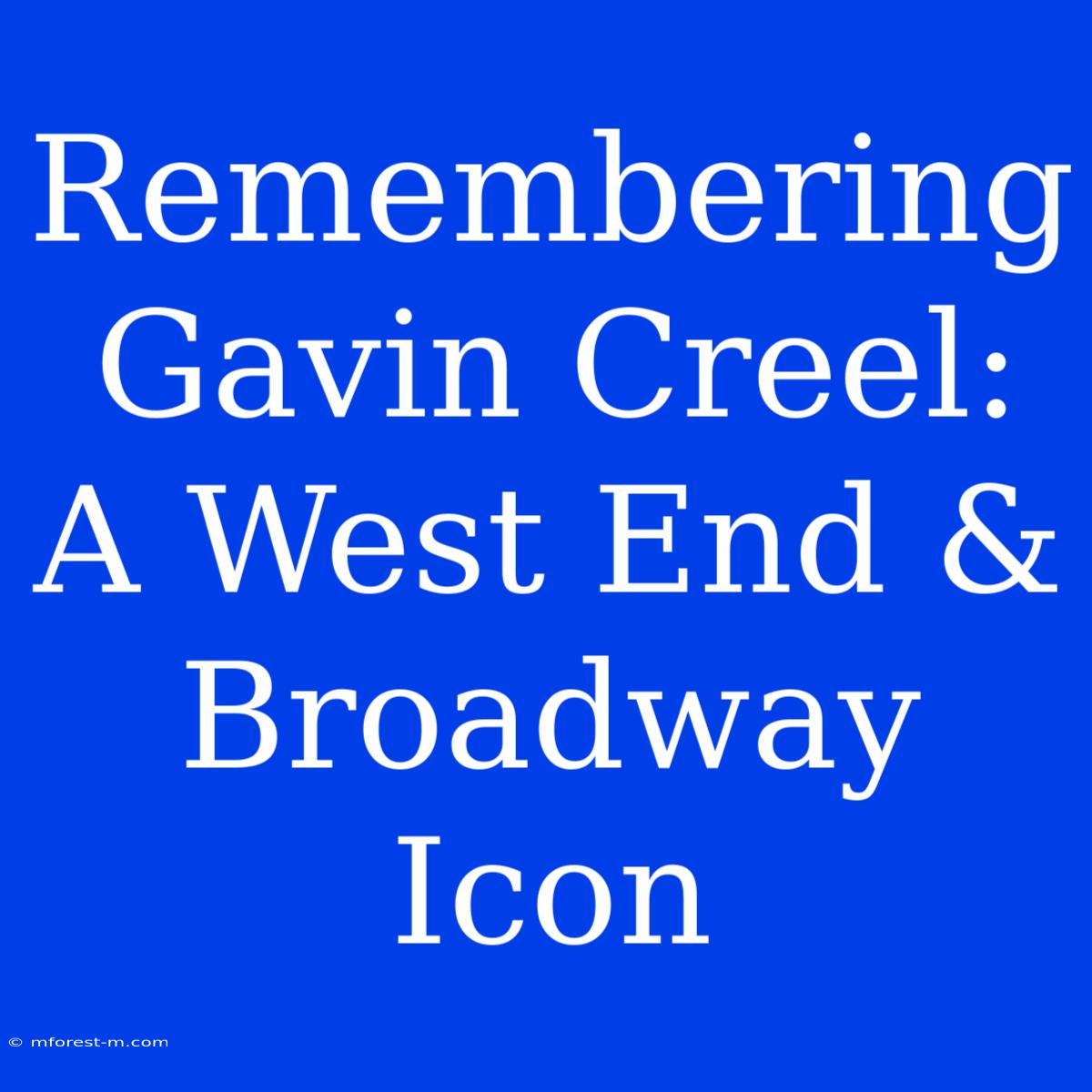 Remembering Gavin Creel: A West End & Broadway Icon