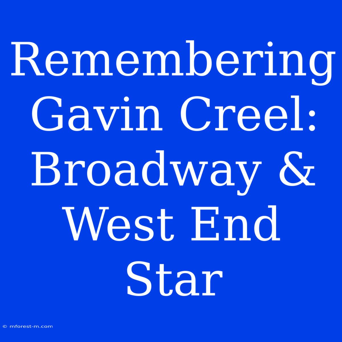 Remembering Gavin Creel: Broadway & West End Star