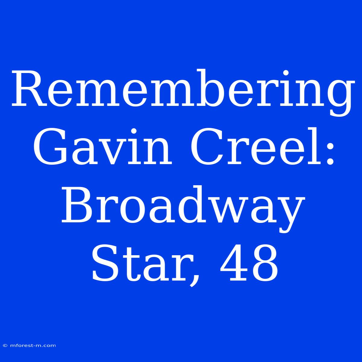 Remembering Gavin Creel: Broadway Star, 48