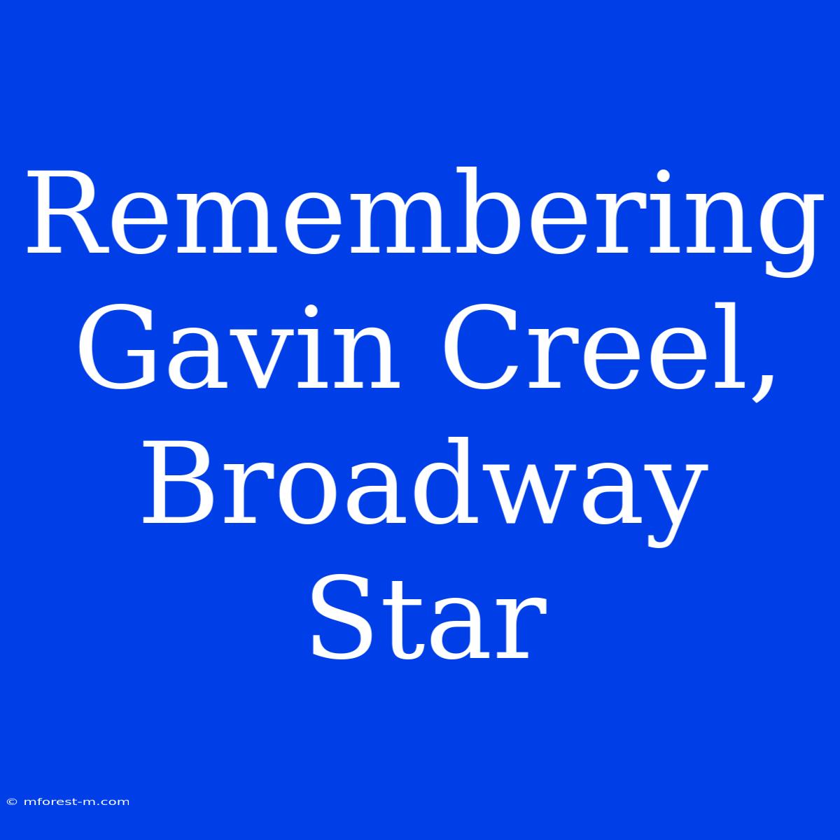 Remembering Gavin Creel, Broadway Star 